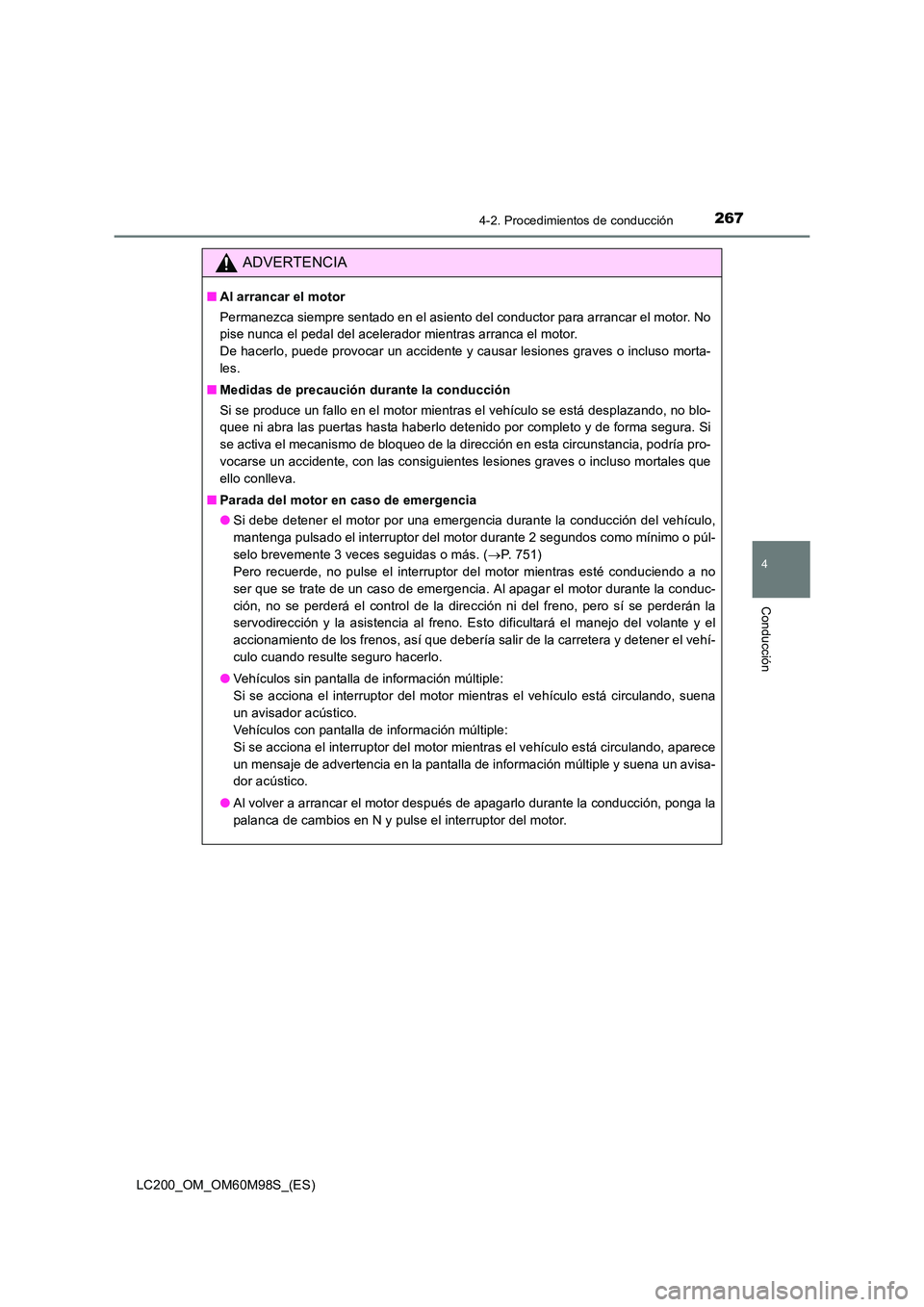 TOYOTA LAND CRUISER 2015  Manual del propietario (in Spanish) 2674-2. Procedimientos de conducción
4
Conducción
LC200_OM_OM60M98S_(ES)
ADVERTENCIA
■Al arrancar el motor
Permanezca siempre sentado en el asiento del conductor para arrancar el motor. No
pise nu