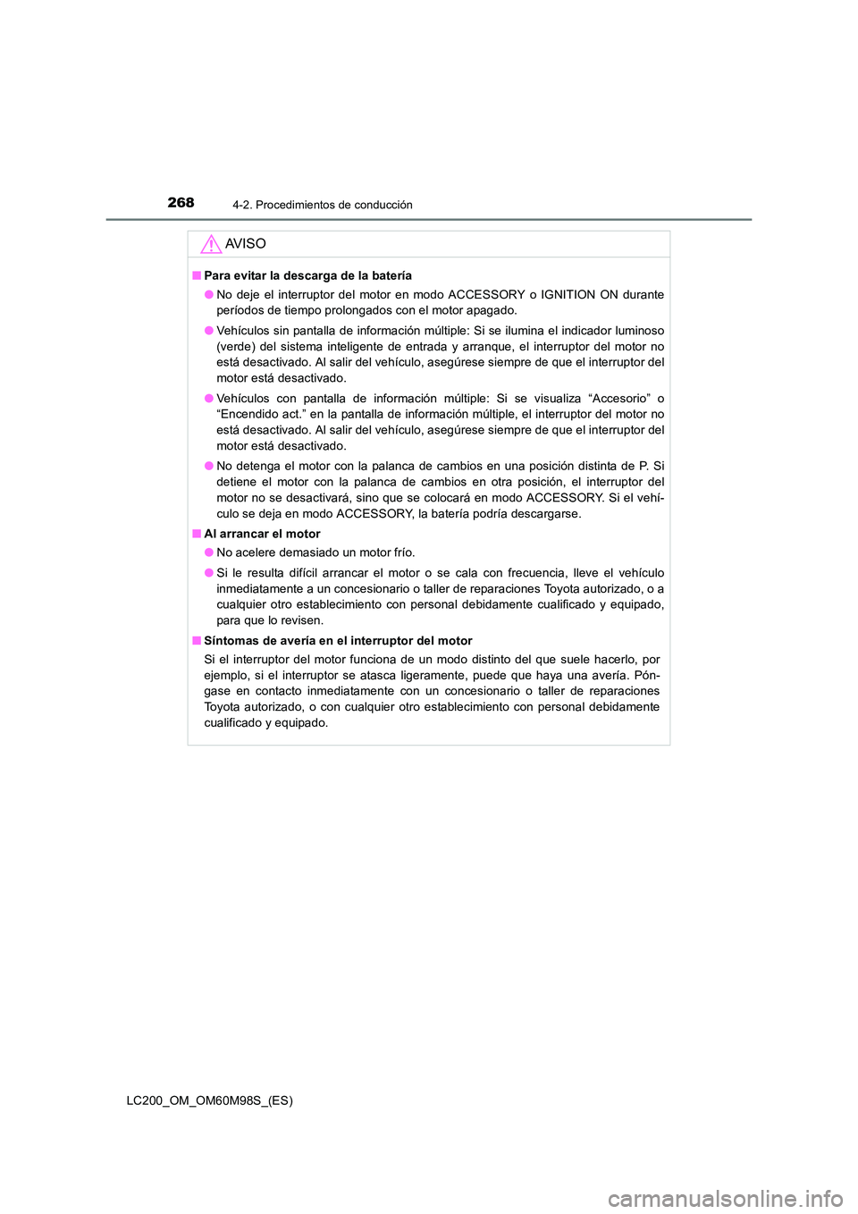 TOYOTA LAND CRUISER 2015  Manual del propietario (in Spanish) 2684-2. Procedimientos de conducción
LC200_OM_OM60M98S_(ES)
AV I S O
■Para evitar la descarga de la batería
●No deje el interruptor del motor en modo ACCESSORY o IGNITION ON durante
períodos de