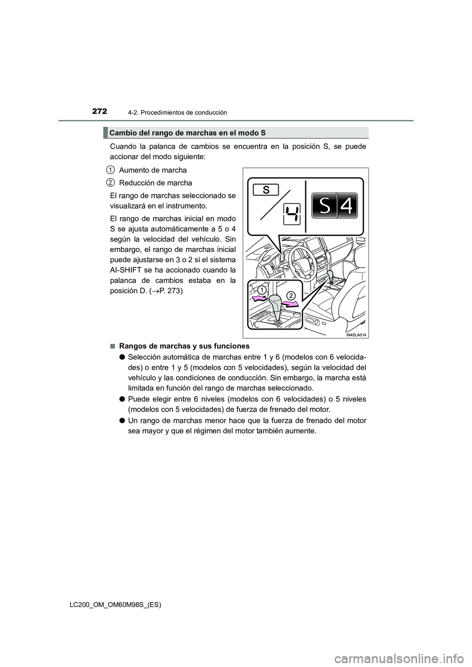 TOYOTA LAND CRUISER 2015  Manual del propietario (in Spanish) 2724-2. Procedimientos de conducción
LC200_OM_OM60M98S_(ES)
Cuando la palanca de cambios se encuentra en la posición S, se puede
accionar del modo siguiente:Aumento de marcha
Reducción de marcha
El