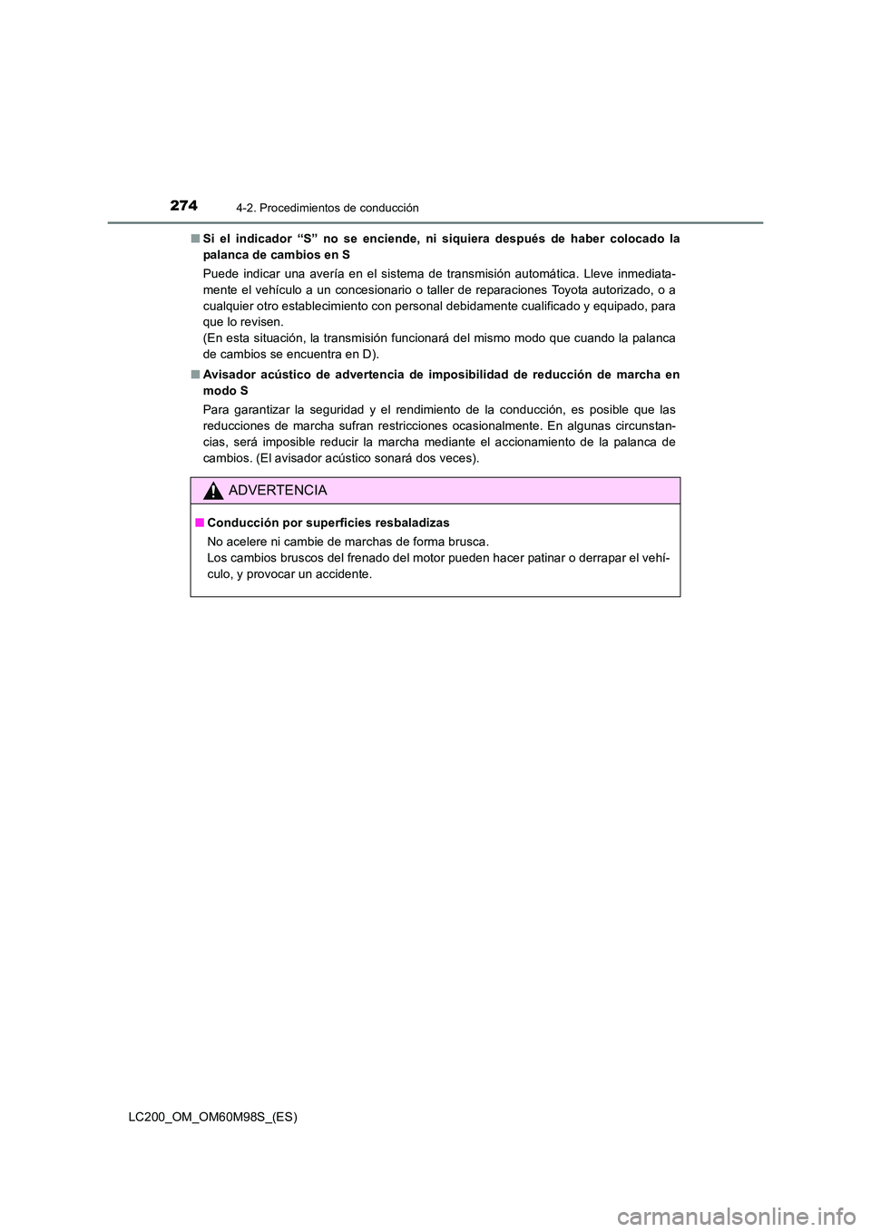 TOYOTA LAND CRUISER 2015  Manual del propietario (in Spanish) 2744-2. Procedimientos de conducción
LC200_OM_OM60M98S_(ES)■
Si el indicador “S” no se enciende,  ni siquiera después de haber colocado la
palanca de cambios en S
Puede indicar una avería en 