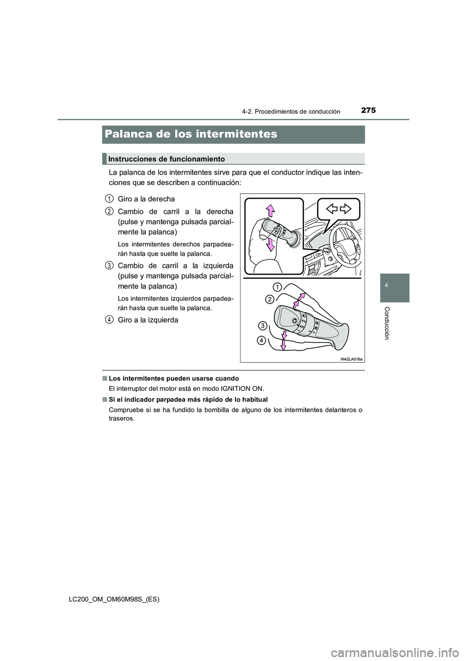 TOYOTA LAND CRUISER 2015  Manual del propietario (in Spanish) 275
4
4-2. Procedimientos de conducción
Conducción
LC200_OM_OM60M98S_(ES)
Palanca de los intermitentes
La palanca de los intermitentes sirve para que el conductor indique las inten-
ciones que se de