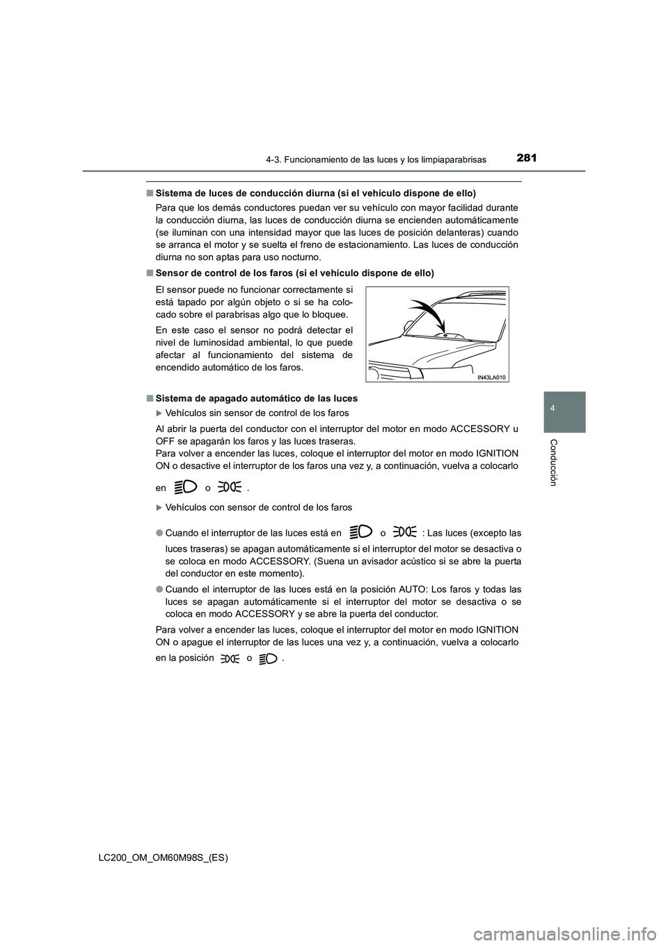 TOYOTA LAND CRUISER 2016 Manual del propietario (in Spanish) 2814-3. Funcionamiento de las luces y los limpiaparabrisas
4
Conducción
LC200_OM_OM60M98S_(ES)
■Sistema de luces de conducción diurna (si el vehículo dispone de ello)
Para que los demás conducto TOYOTA LAND CRUISER 2016 Manual del propietario (in Spanish) 2814-3. Funcionamiento de las luces y los limpiaparabrisas
4
Conducción
LC200_OM_OM60M98S_(ES)
■Sistema de luces de conducción diurna (si el vehículo dispone de ello)
Para que los demás conducto