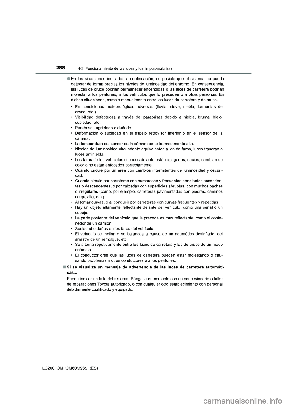 TOYOTA LAND CRUISER 2016  Manual del propietario (in Spanish) 2884-3. Funcionamiento de las luces y los limpiaparabrisas
LC200_OM_OM60M98S_(ES)●
En las situaciones indicadas a continuación, es posible que el sistema no pueda
detectar de forma precisa los nive