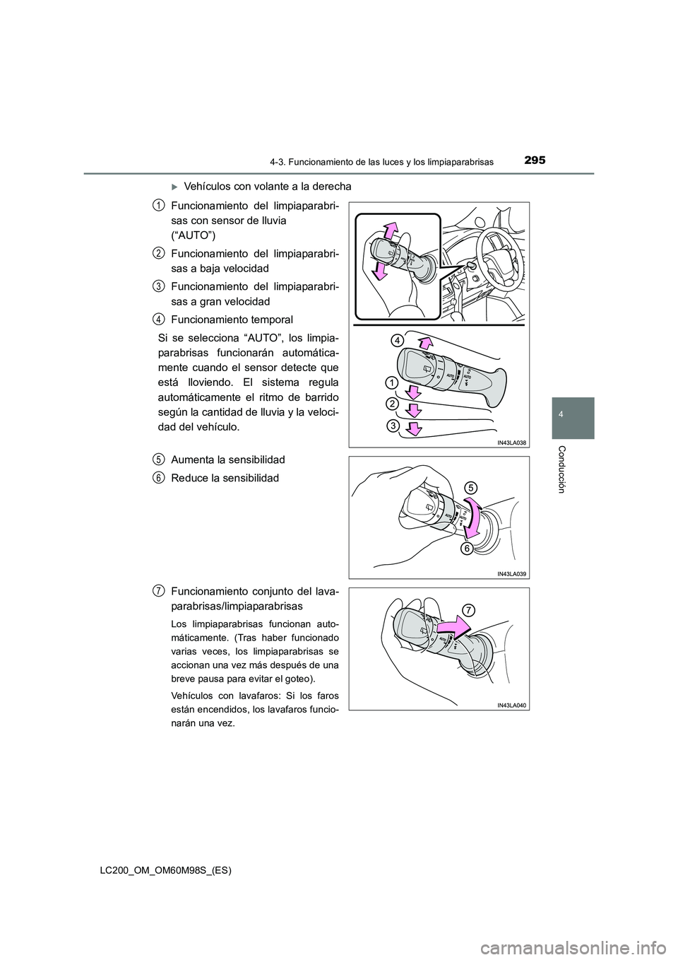 TOYOTA LAND CRUISER 2016  Manual del propietario (in Spanish) 2954-3. Funcionamiento de las luces y los limpiaparabrisas
4
Conducción
LC200_OM_OM60M98S_(ES)
�XVehículos con volante a la derecha
Funcionamiento del limpiaparabri-
sas con sensor de lluvia 
(“AU
