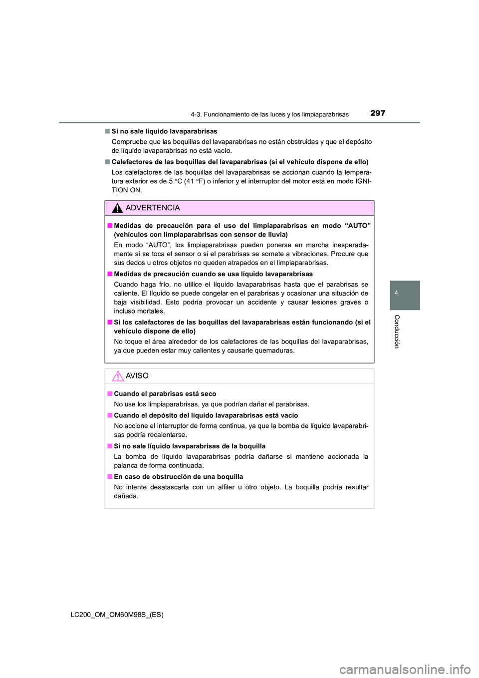 TOYOTA LAND CRUISER 2016  Manual del propietario (in Spanish) 2974-3. Funcionamiento de las luces y los limpiaparabrisas
4
Conducción
LC200_OM_OM60M98S_(ES)■
Si no sale líquido lavaparabrisas
Compruebe que las boquillas del lavaparabrisas no están obstruida