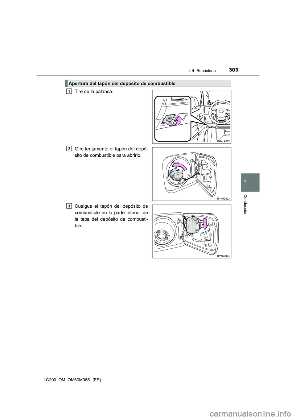 TOYOTA LAND CRUISER 2016 Manual del propietario (in Spanish) 3034-4. Repostado
4
Conducción
LC200_OM_OM60M98S_(ES)
Tire de la palanca.
Gire lentamente el tapón del depó-
sito de combustible para abrirlo.
Cuelgue el tapón del depósito de
combustible en la p TOYOTA LAND CRUISER 2016 Manual del propietario (in Spanish) 3034-4. Repostado
4
Conducción
LC200_OM_OM60M98S_(ES)
Tire de la palanca.
Gire lentamente el tapón del depó-
sito de combustible para abrirlo.
Cuelgue el tapón del depósito de
combustible en la p