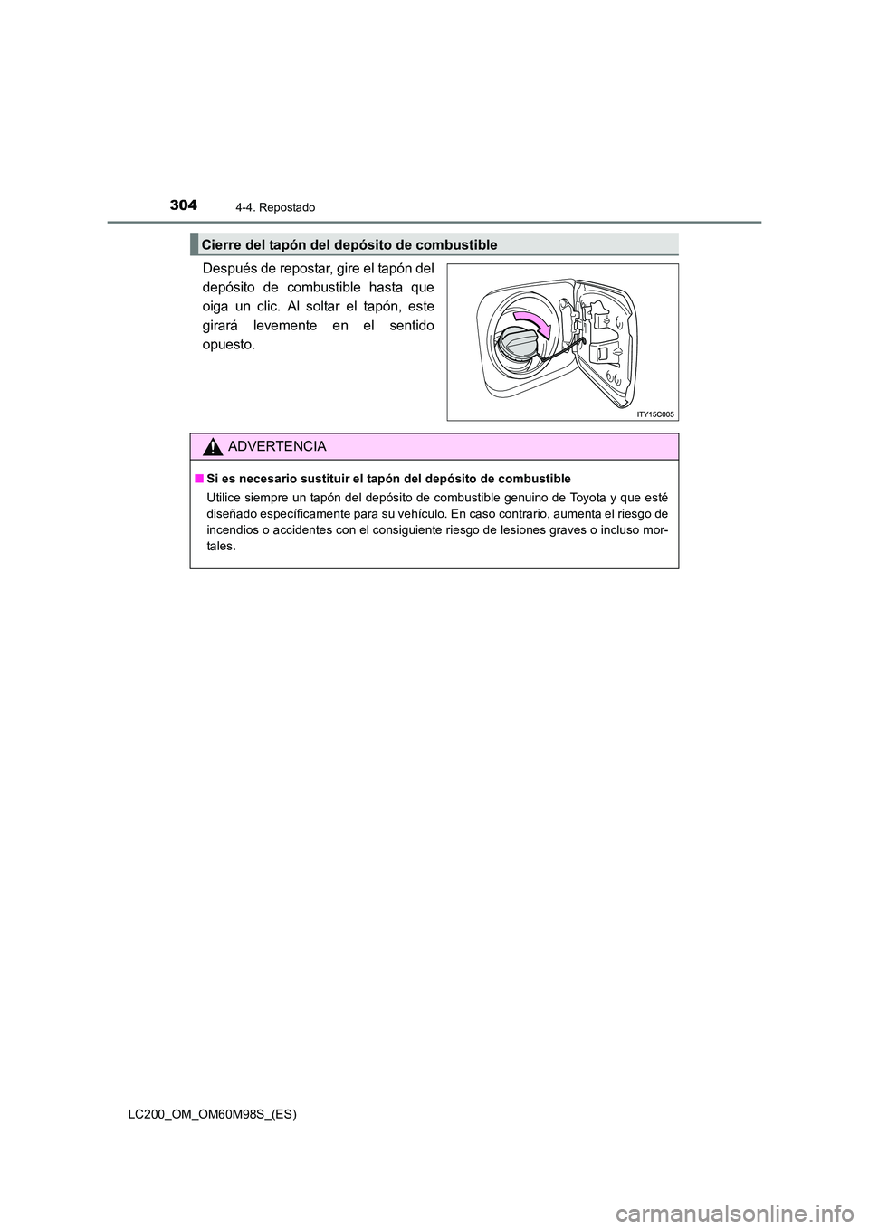 TOYOTA LAND CRUISER 2016 Manual del propietario (in Spanish) 3044-4. Repostado
LC200_OM_OM60M98S_(ES)
Después de repostar, gire el tapón del
depósito de combustible hasta que
oiga un clic. Al soltar el tapón, este
girará levemente en el sentido
opuesto.
Ci TOYOTA LAND CRUISER 2016 Manual del propietario (in Spanish) 3044-4. Repostado
LC200_OM_OM60M98S_(ES)
Después de repostar, gire el tapón del
depósito de combustible hasta que
oiga un clic. Al soltar el tapón, este
girará levemente en el sentido
opuesto.
Ci