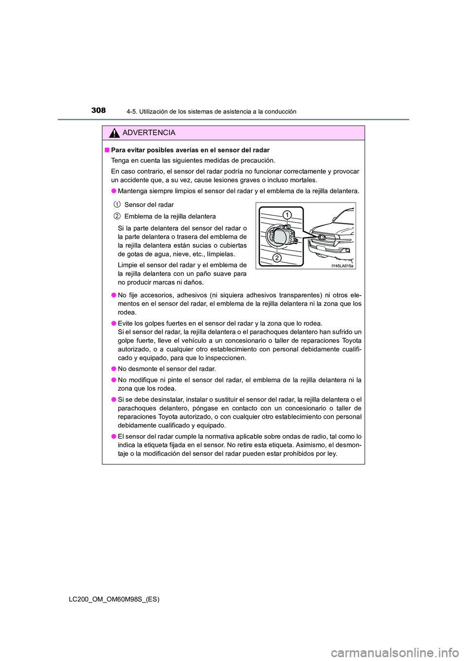 TOYOTA LAND CRUISER 2016 Manual del propietario (in Spanish) 3084-5. Utilización de los sistemas de asistencia a la conducción
LC200_OM_OM60M98S_(ES)
ADVERTENCIA
■Para evitar posibles averías en el sensor del radar
Tenga en cuenta las siguientes medidas de TOYOTA LAND CRUISER 2016 Manual del propietario (in Spanish) 3084-5. Utilización de los sistemas de asistencia a la conducción
LC200_OM_OM60M98S_(ES)
ADVERTENCIA
■Para evitar posibles averías en el sensor del radar
Tenga en cuenta las siguientes medidas de