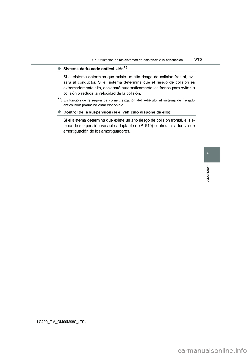 TOYOTA LAND CRUISER 2015 Manual del propietario (in Spanish) 3154-5. Utilización de los sistemas de asistencia a la conducción
4
Conducción
LC200_OM_OM60M98S_(ES)
◆Sistema de frenado anticolisión*3
Si el sistema determina que existe un alto riesgo de col TOYOTA LAND CRUISER 2015 Manual del propietario (in Spanish) 3154-5. Utilización de los sistemas de asistencia a la conducción
4
Conducción
LC200_OM_OM60M98S_(ES)
◆Sistema de frenado anticolisión*3
Si el sistema determina que existe un alto riesgo de col