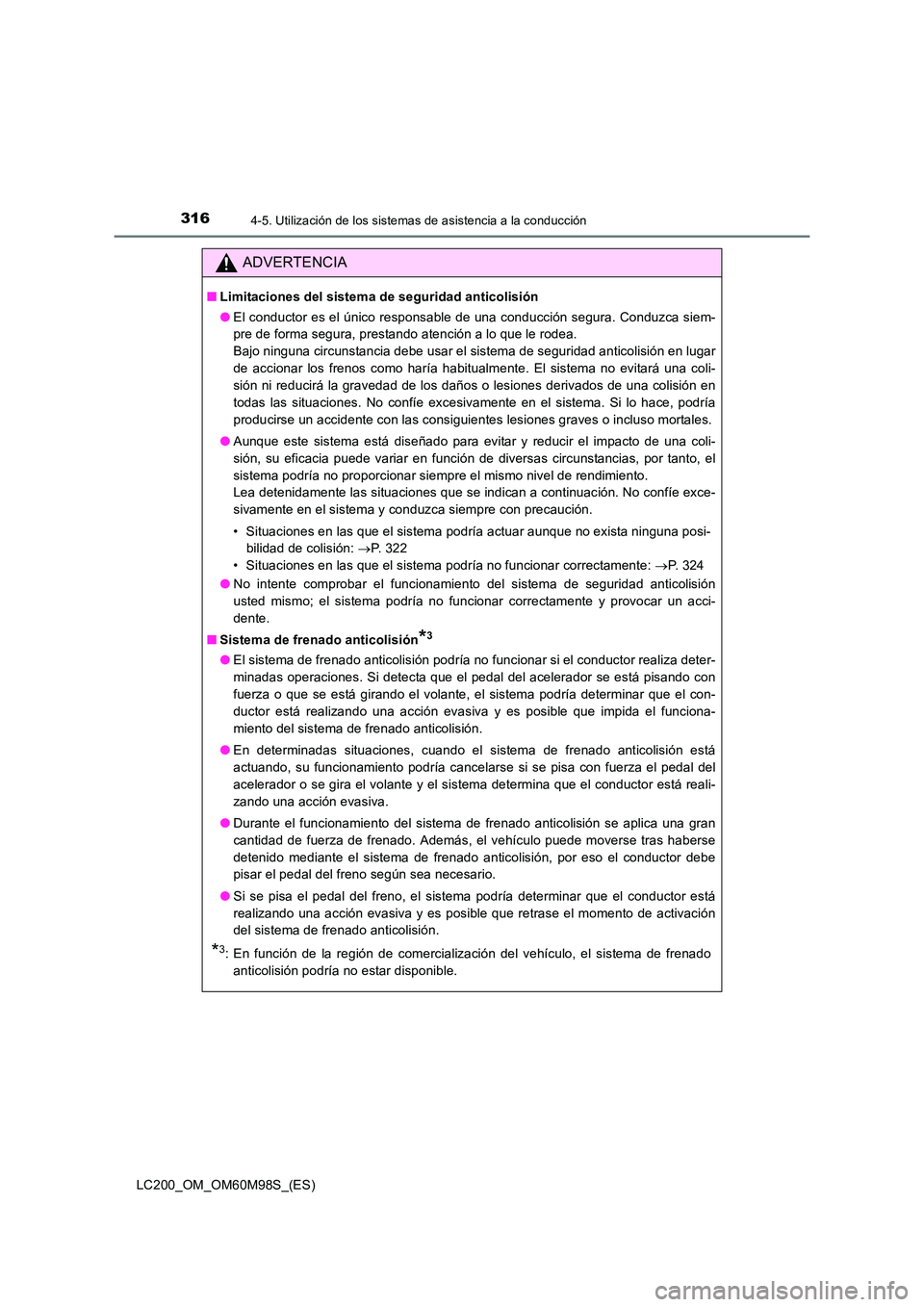 TOYOTA LAND CRUISER 2015 Manual del propietario (in Spanish) 3164-5. Utilización de los sistemas de asistencia a la conducción
LC200_OM_OM60M98S_(ES)
ADVERTENCIA
■Limitaciones del sistema de seguridad anticolisión
●El conductor es el único responsable d TOYOTA LAND CRUISER 2015 Manual del propietario (in Spanish) 3164-5. Utilización de los sistemas de asistencia a la conducción
LC200_OM_OM60M98S_(ES)
ADVERTENCIA
■Limitaciones del sistema de seguridad anticolisión
●El conductor es el único responsable d