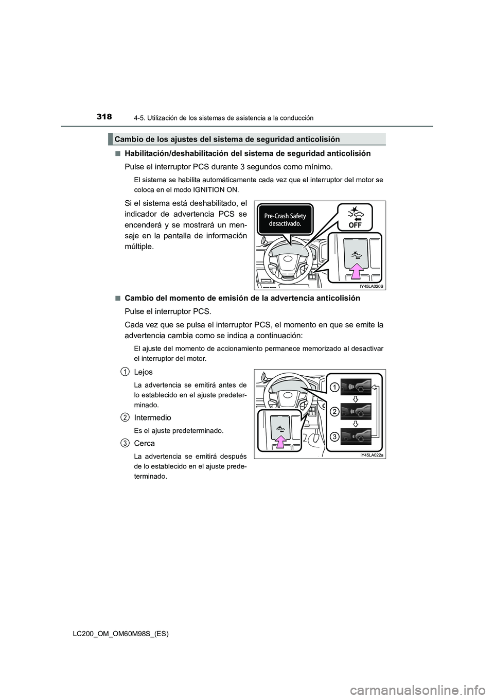 TOYOTA LAND CRUISER 2015 Manual del propietario (in Spanish) 3184-5. Utilización de los sistemas de asistencia a la conducción
LC200_OM_OM60M98S_(ES)■
Habilitación/deshabilitación del si
stema de seguridad anticolisión
Pulse el interruptor PCS durante 3 TOYOTA LAND CRUISER 2015 Manual del propietario (in Spanish) 3184-5. Utilización de los sistemas de asistencia a la conducción
LC200_OM_OM60M98S_(ES)■
Habilitación/deshabilitación del si
stema de seguridad anticolisión
Pulse el interruptor PCS durante 3