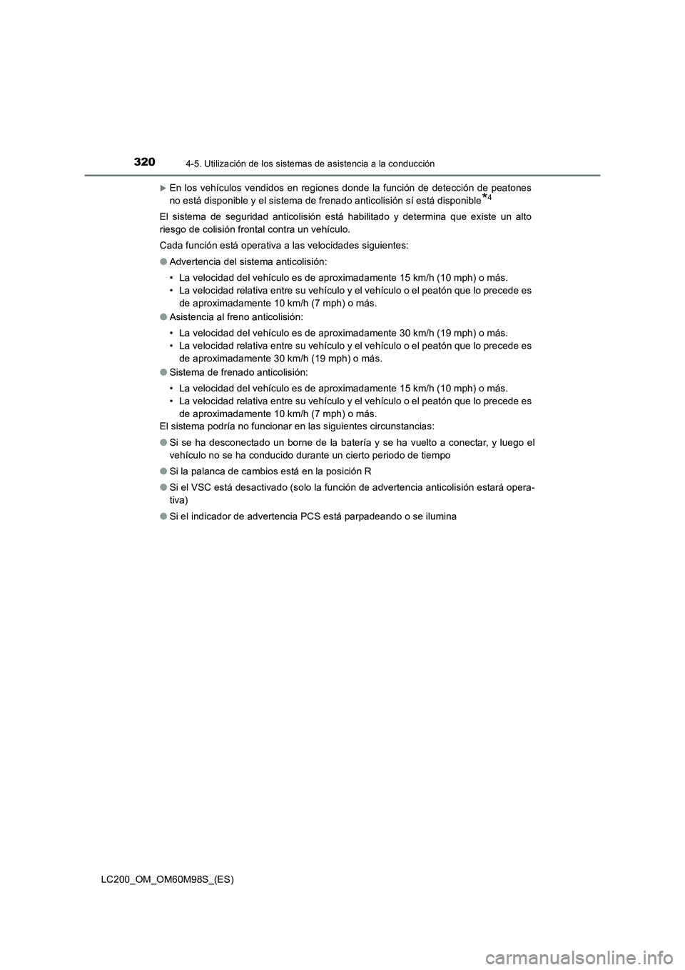 TOYOTA LAND CRUISER 2015  Manual del propietario (in Spanish) 3204-5. Utilización de los sistemas de asistencia a la conducción
LC200_OM_OM60M98S_(ES)
�XEn los vehículos vendidos en regiones donde la función de detección de peatones
no está disponible y el