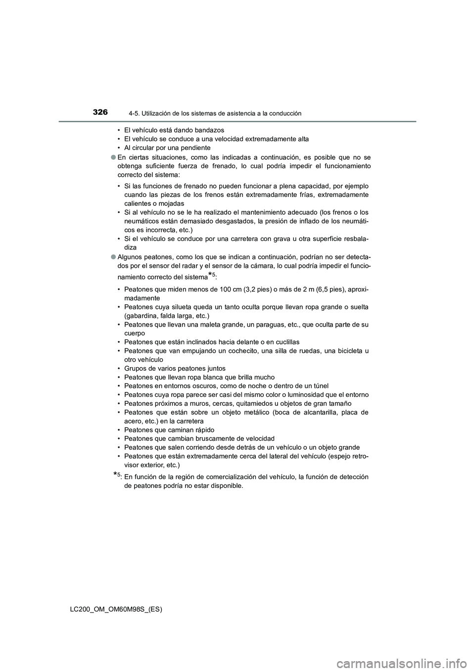TOYOTA LAND CRUISER 2016  Manual del propietario (in Spanish) 3264-5. Utilización de los sistemas de asistencia a la conducción
LC200_OM_OM60M98S_(ES)• El vehículo está dando bandazos
• El vehículo se conduce a una velocidad extremadamente alta
• Al c