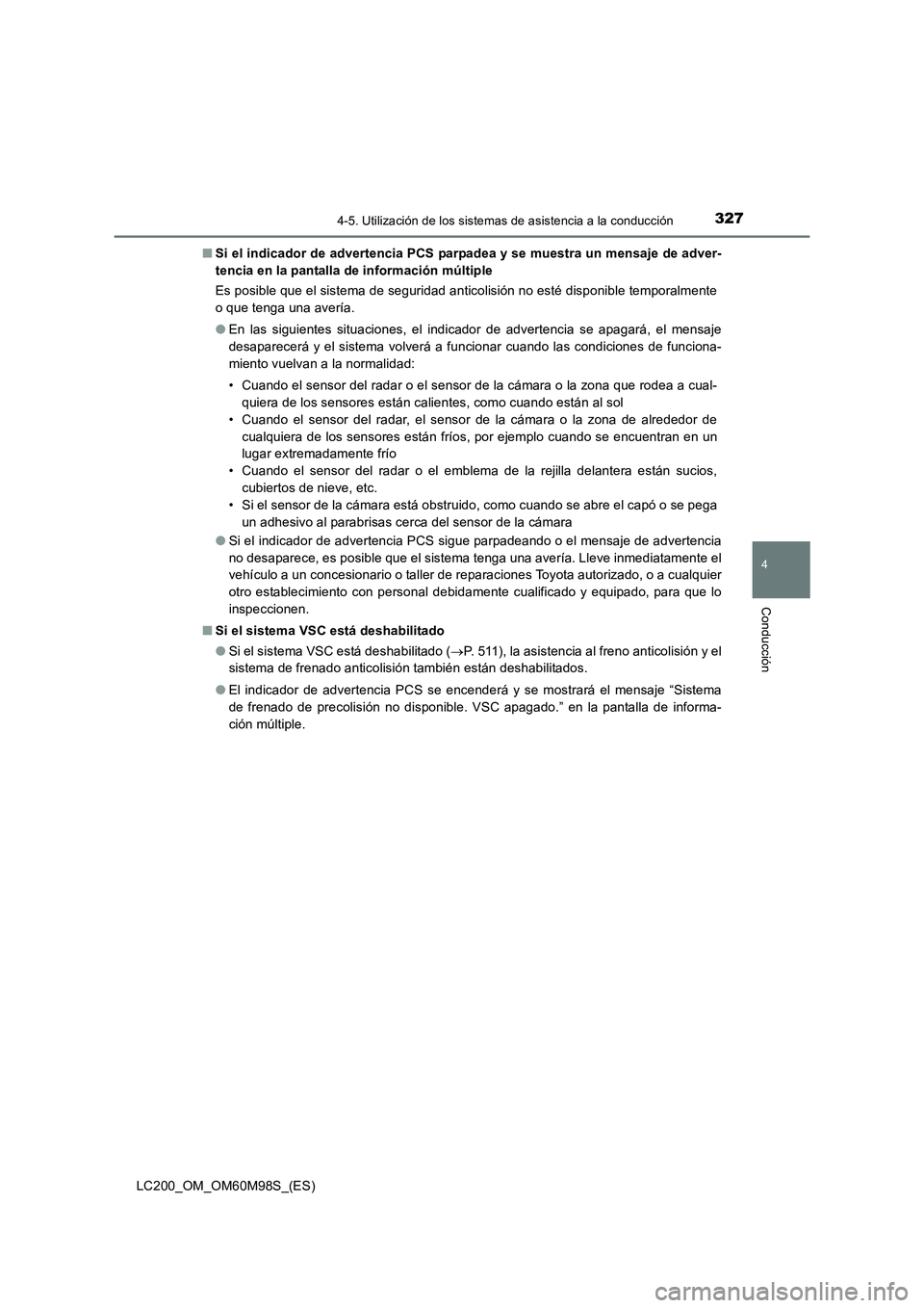 TOYOTA LAND CRUISER 2016  Manual del propietario (in Spanish) 3274-5. Utilización de los sistemas de asistencia a la conducción
4
Conducción
LC200_OM_OM60M98S_(ES)■
Si el indicador de advertencia PCS parpadea y se muestra un mensaje de adver-
tencia en la p