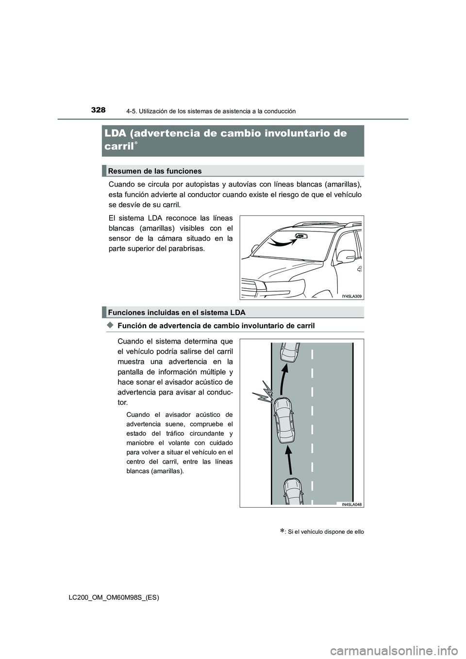 TOYOTA LAND CRUISER 2016  Manual del propietario (in Spanish) 3284-5. Utilización de los sistemas de asistencia a la conducción
LC200_OM_OM60M98S_(ES)
LDA (advertencia de cambio involuntario de 
carril
∗
Cuando se circula por autopistas y autovías con líne