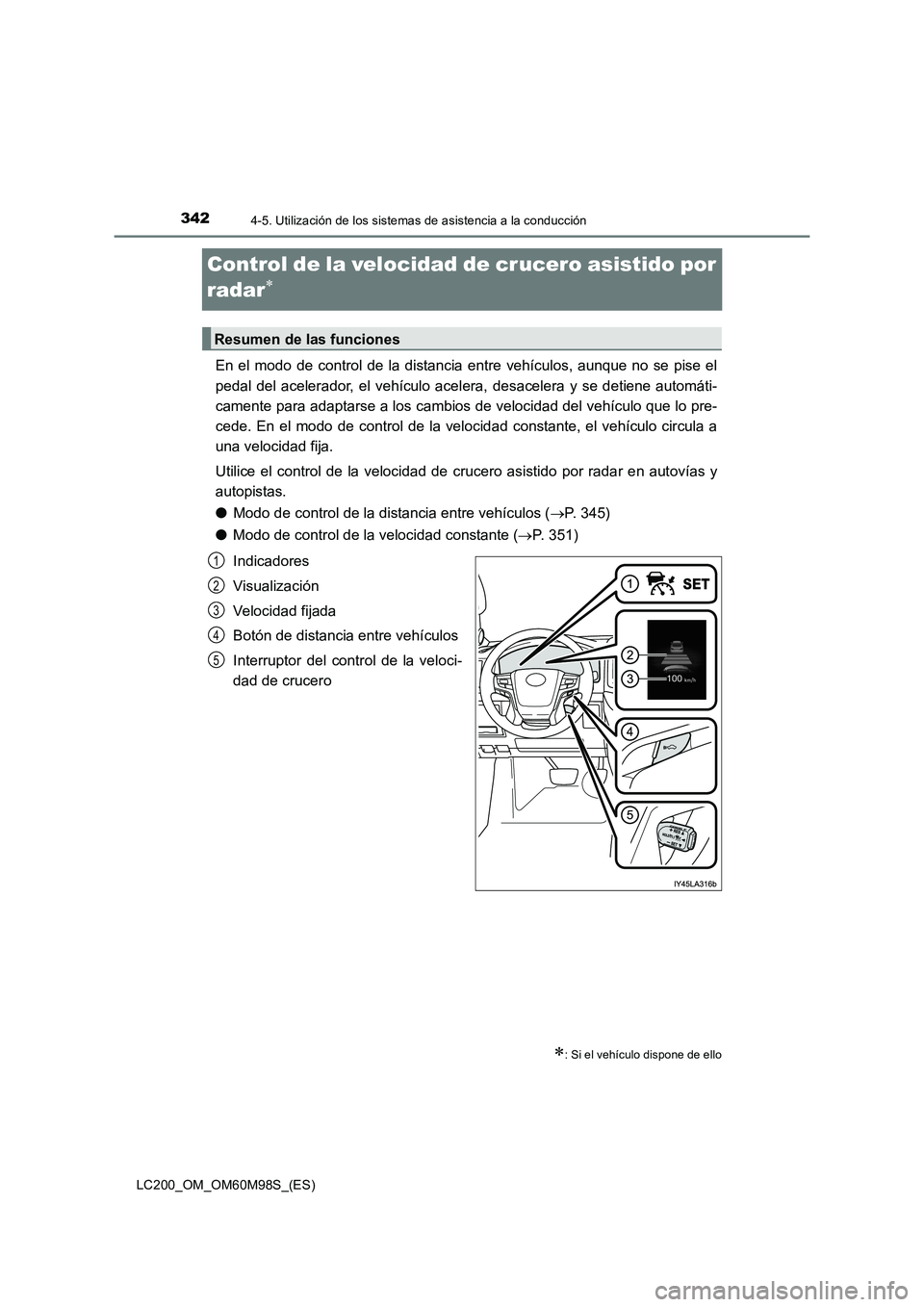 TOYOTA LAND CRUISER 2015 Manual del propietario (in Spanish) 3424-5. Utilización de los sistemas de asistencia a la conducción
LC200_OM_OM60M98S_(ES)
Control de la velocidad de crucero asistido por
radar
∗
En el modo de control de la distancia entre vehíc TOYOTA LAND CRUISER 2015 Manual del propietario (in Spanish) 3424-5. Utilización de los sistemas de asistencia a la conducción
LC200_OM_OM60M98S_(ES)
Control de la velocidad de crucero asistido por
radar
∗
En el modo de control de la distancia entre vehíc