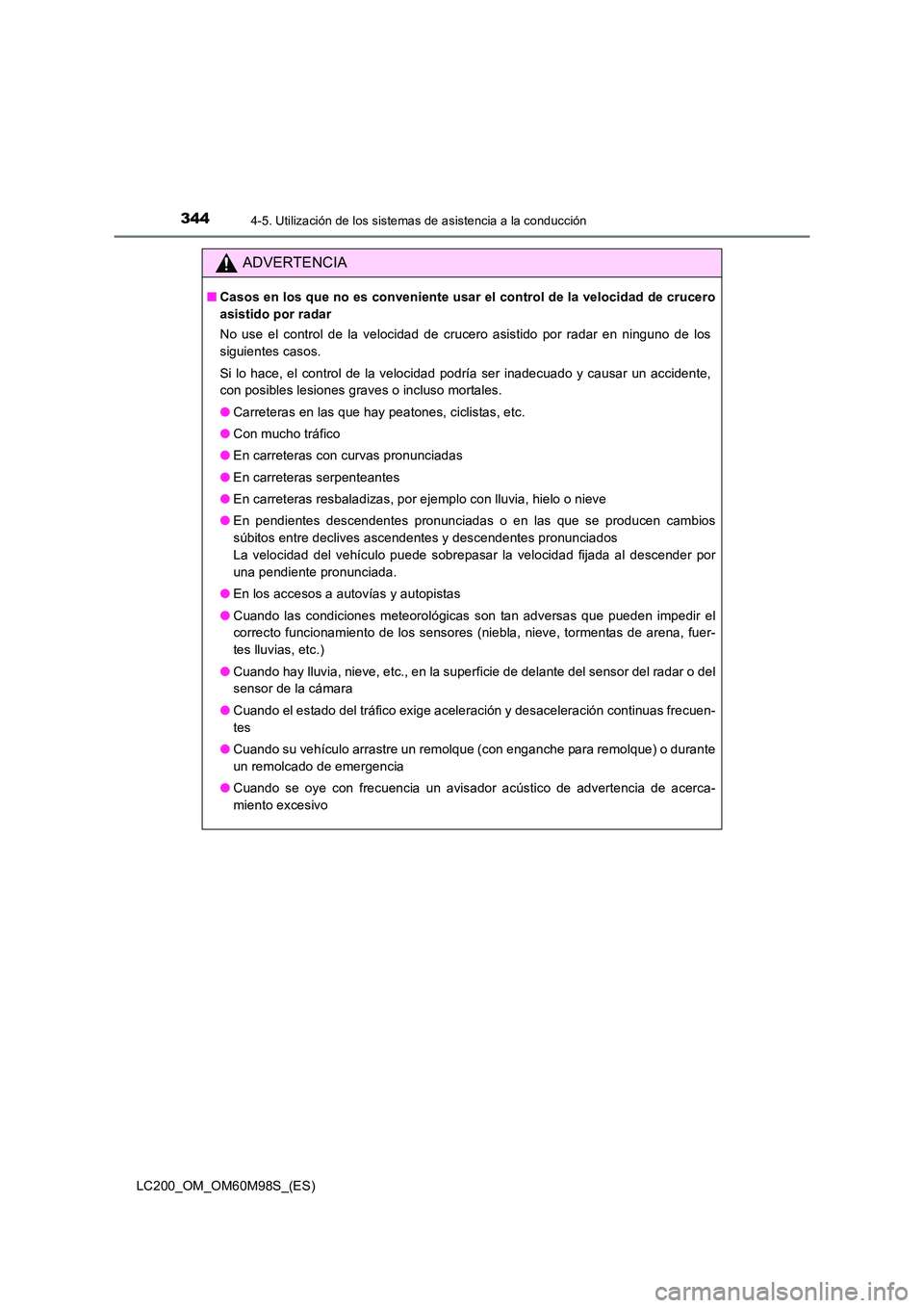 TOYOTA LAND CRUISER 2015 Manual del propietario (in Spanish) 3444-5. Utilización de los sistemas de asistencia a la conducción
LC200_OM_OM60M98S_(ES)
ADVERTENCIA
■Casos en los que no es conveniente usar el control de la velocidad de crucero
asistido por rad TOYOTA LAND CRUISER 2015 Manual del propietario (in Spanish) 3444-5. Utilización de los sistemas de asistencia a la conducción
LC200_OM_OM60M98S_(ES)
ADVERTENCIA
■Casos en los que no es conveniente usar el control de la velocidad de crucero
asistido por rad