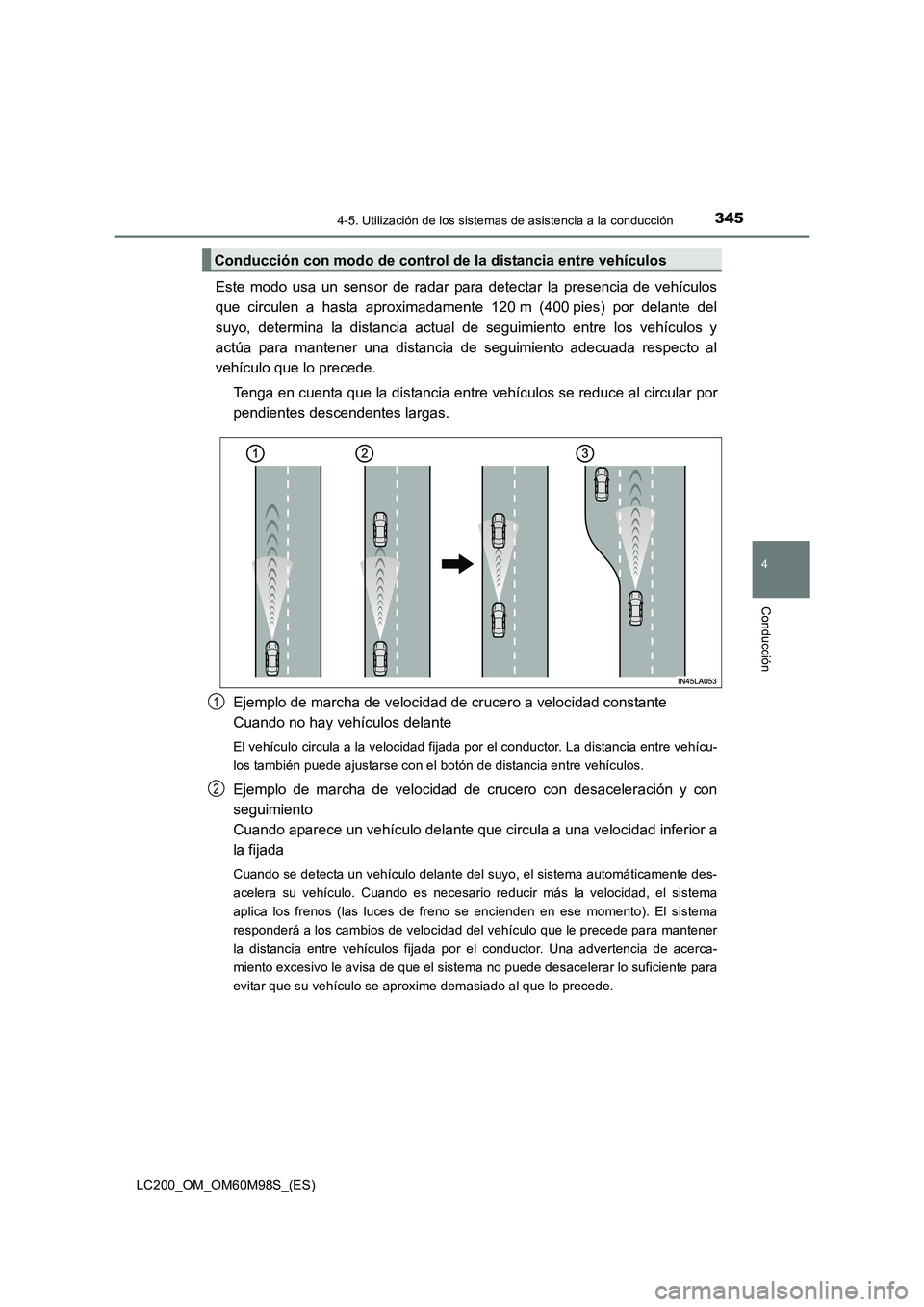 TOYOTA LAND CRUISER 2015 Manual del propietario (in Spanish) 3454-5. Utilización de los sistemas de asistencia a la conducción
4
Conducción
LC200_OM_OM60M98S_(ES)
Este modo usa un sensor de radar para detectar la presencia de vehículos
que circulen a hasta TOYOTA LAND CRUISER 2015 Manual del propietario (in Spanish) 3454-5. Utilización de los sistemas de asistencia a la conducción
4
Conducción
LC200_OM_OM60M98S_(ES)
Este modo usa un sensor de radar para detectar la presencia de vehículos
que circulen a hasta