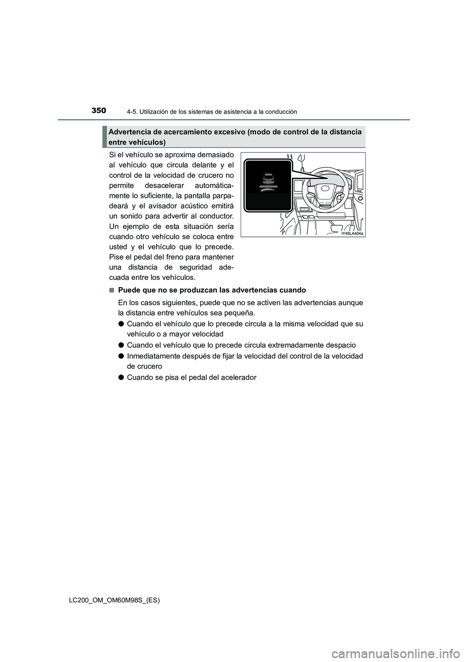 TOYOTA LAND CRUISER 2015 Manual del propietario (in Spanish) 3504-5. Utilización de los sistemas de asistencia a la conducción
LC200_OM_OM60M98S_(ES)
Si el vehículo se aproxima demasiado
al vehículo que circula delante y el
control de la velocidad de crucer TOYOTA LAND CRUISER 2015 Manual del propietario (in Spanish) 3504-5. Utilización de los sistemas de asistencia a la conducción
LC200_OM_OM60M98S_(ES)
Si el vehículo se aproxima demasiado
al vehículo que circula delante y el
control de la velocidad de crucer