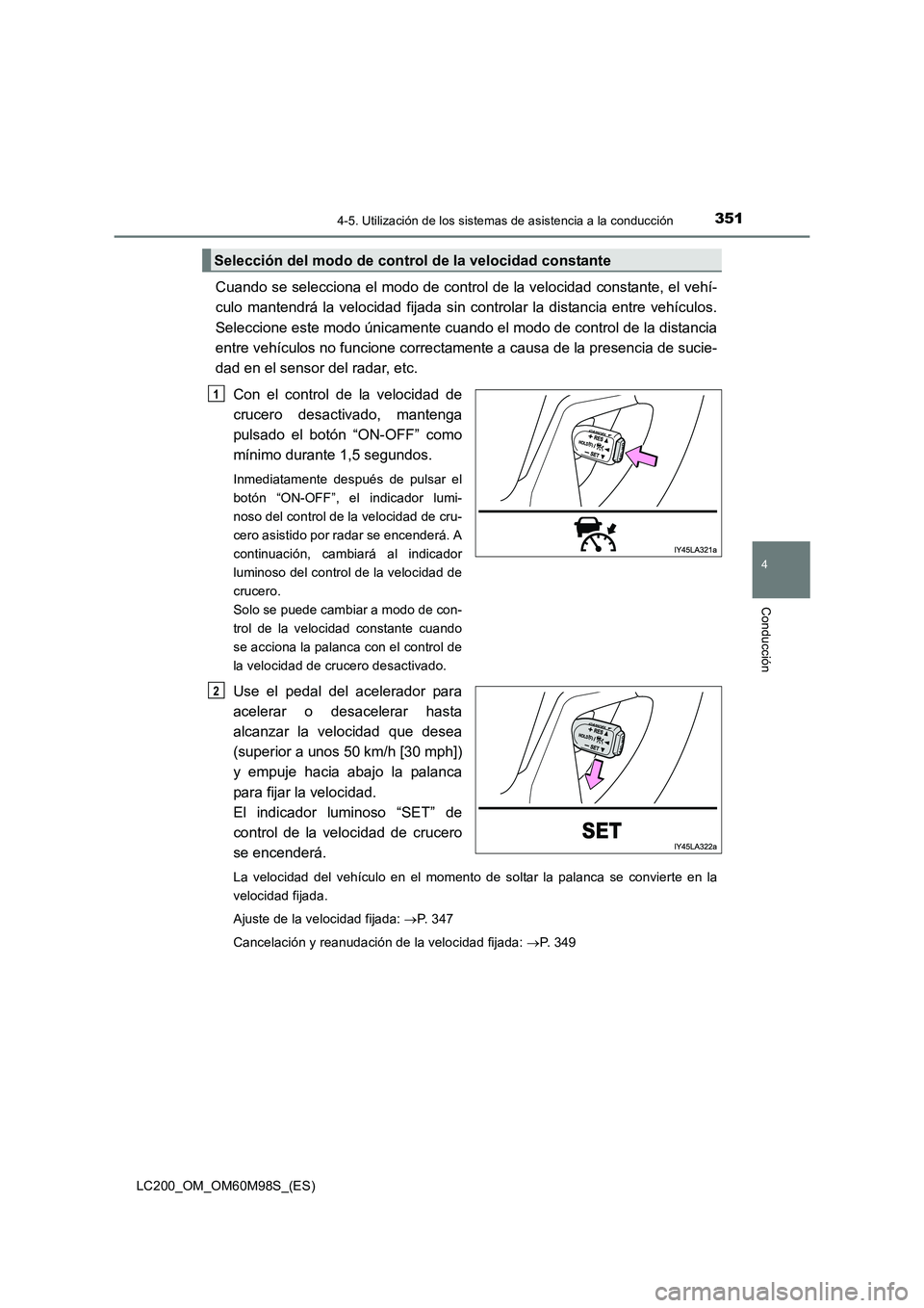 TOYOTA LAND CRUISER 2015 Manual del propietario (in Spanish) 3514-5. Utilización de los sistemas de asistencia a la conducción
4
Conducción
LC200_OM_OM60M98S_(ES)
Cuando se selecciona el modo de control de la velocidad constante, el vehí-
culo mantendrá la TOYOTA LAND CRUISER 2015 Manual del propietario (in Spanish) 3514-5. Utilización de los sistemas de asistencia a la conducción
4
Conducción
LC200_OM_OM60M98S_(ES)
Cuando se selecciona el modo de control de la velocidad constante, el vehí-
culo mantendrá la