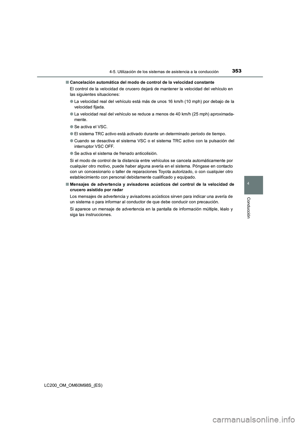TOYOTA LAND CRUISER 2015 Manual del propietario (in Spanish) 3534-5. Utilización de los sistemas de asistencia a la conducción
4
Conducción
LC200_OM_OM60M98S_(ES)■
Cancelación automática del modo de control de la velocidad constante
El control de la velo TOYOTA LAND CRUISER 2015 Manual del propietario (in Spanish) 3534-5. Utilización de los sistemas de asistencia a la conducción
4
Conducción
LC200_OM_OM60M98S_(ES)■
Cancelación automática del modo de control de la velocidad constante
El control de la velo