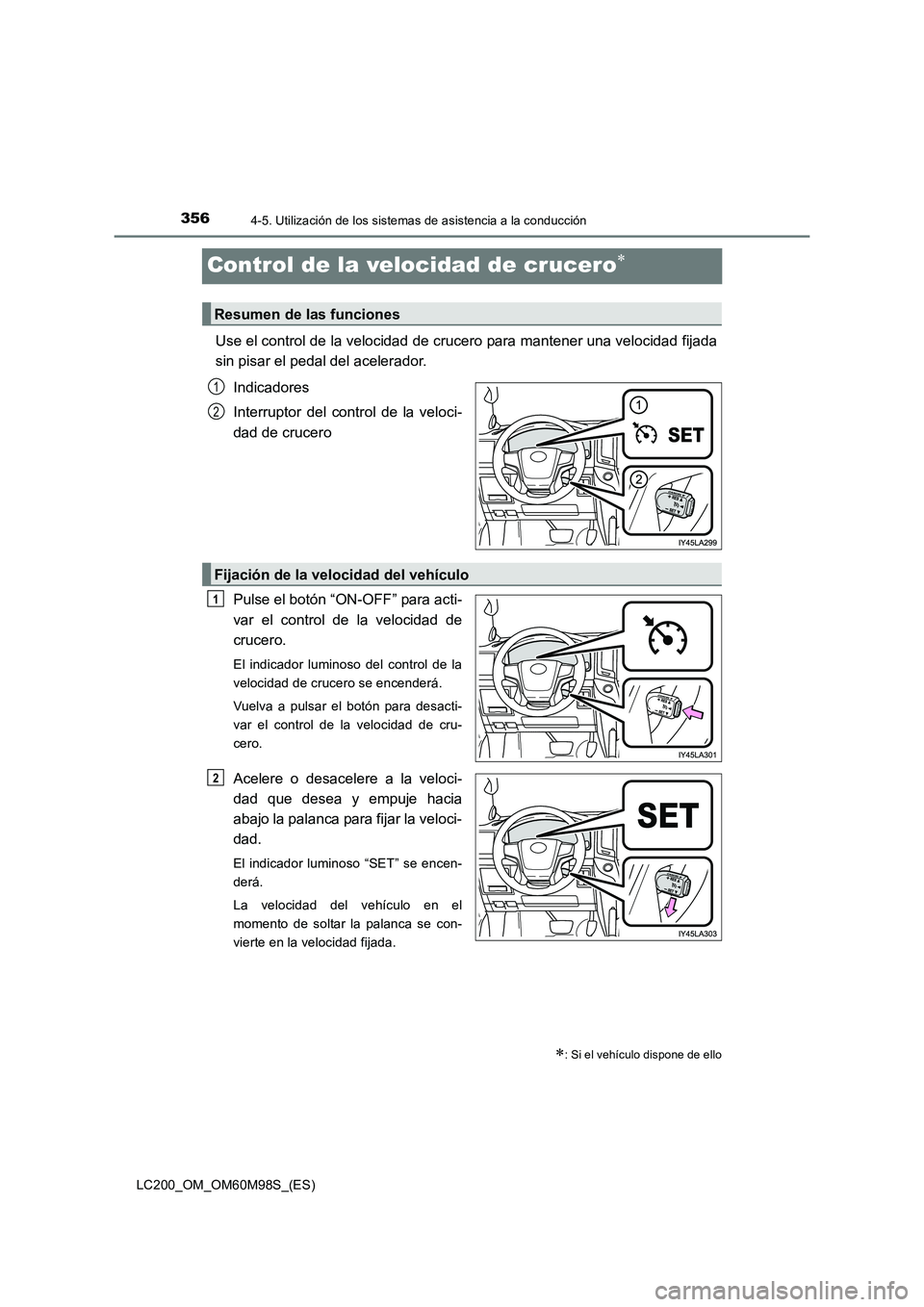 TOYOTA LAND CRUISER 2015 Manual del propietario (in Spanish) 3564-5. Utilización de los sistemas de asistencia a la conducción
LC200_OM_OM60M98S_(ES)
Control de la velocidad de crucero∗
Use el control de la velocidad de crucero para mantener una velocidad f TOYOTA LAND CRUISER 2015 Manual del propietario (in Spanish) 3564-5. Utilización de los sistemas de asistencia a la conducción
LC200_OM_OM60M98S_(ES)
Control de la velocidad de crucero∗
Use el control de la velocidad de crucero para mantener una velocidad f