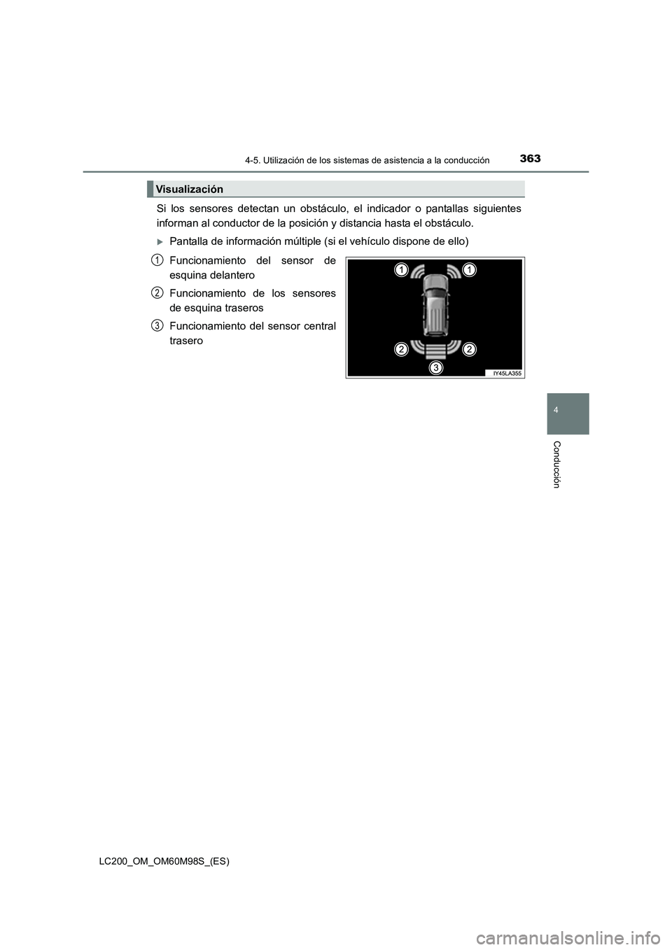TOYOTA LAND CRUISER 2015  Manual del propietario (in Spanish) 3634-5. Utilización de los sistemas de asistencia a la conducción
4
Conducción
LC200_OM_OM60M98S_(ES)
Si los sensores detectan un obstáculo, el indicador o pantallas siguientes
informan al conduct