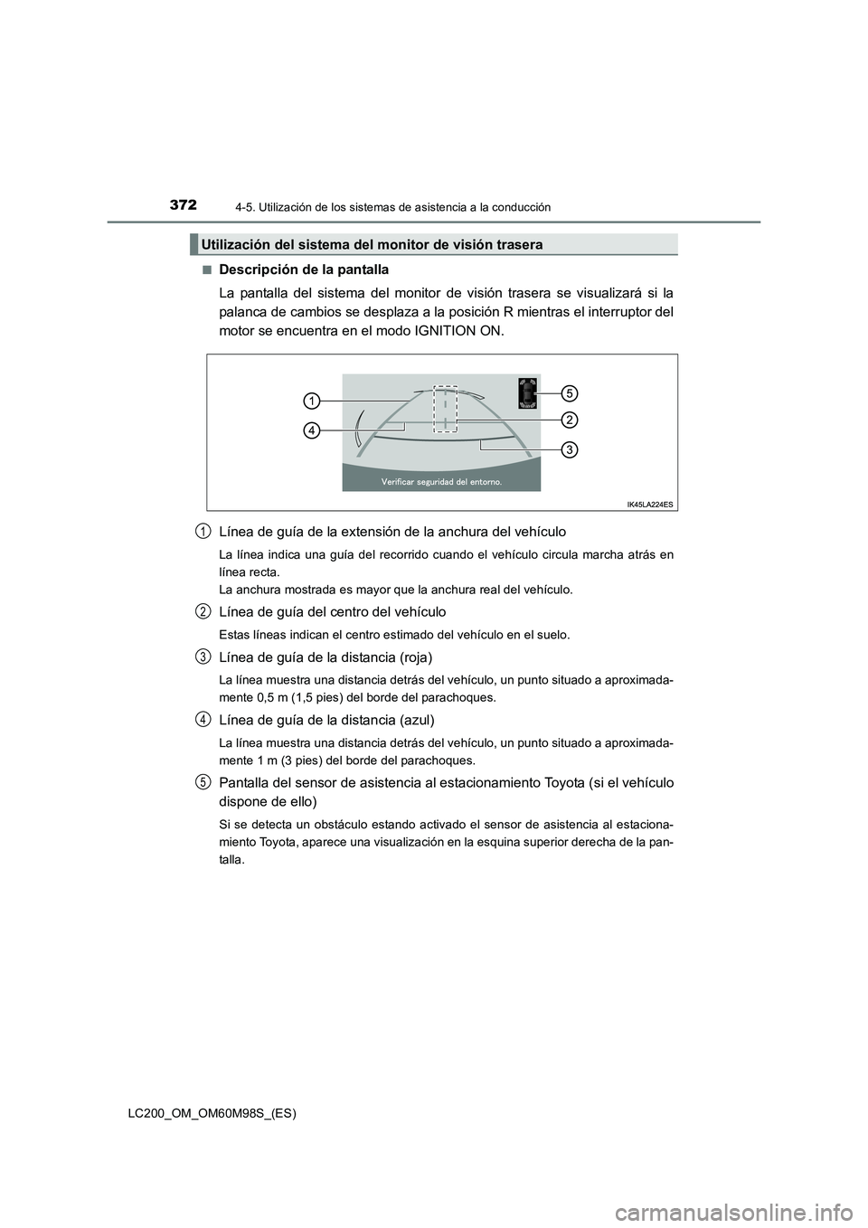 TOYOTA LAND CRUISER 2015 Manual del propietario (in Spanish) 3724-5. Utilización de los sistemas de asistencia a la conducción
LC200_OM_OM60M98S_(ES)■
Descripción de la pantalla
La pantalla del sistema del monitor de visión trasera se visualizará si la
p TOYOTA LAND CRUISER 2015 Manual del propietario (in Spanish) 3724-5. Utilización de los sistemas de asistencia a la conducción
LC200_OM_OM60M98S_(ES)■
Descripción de la pantalla
La pantalla del sistema del monitor de visión trasera se visualizará si la
p