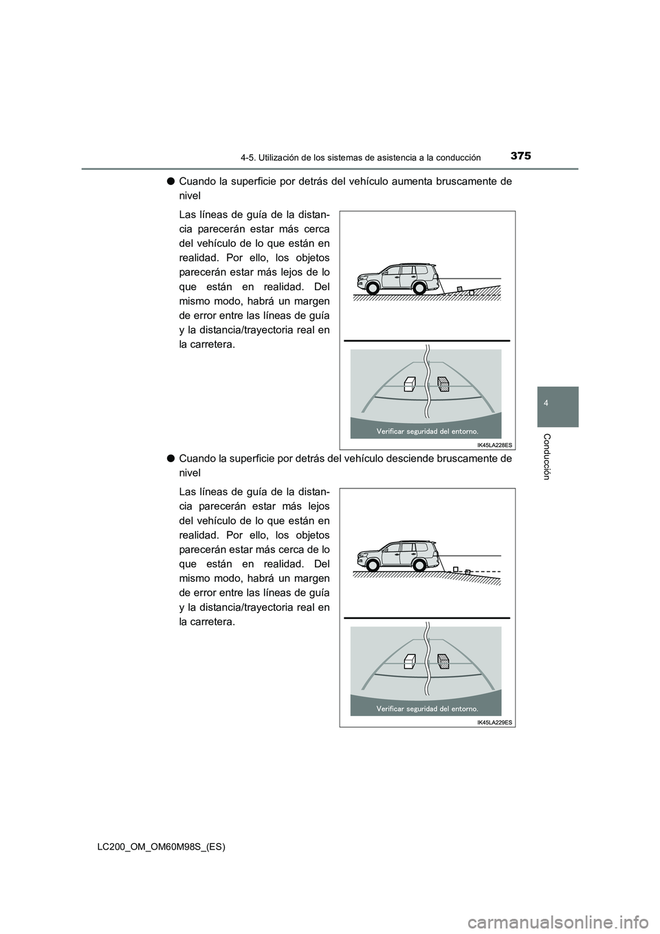 TOYOTA LAND CRUISER 2015 Manual del propietario (in Spanish) 3754-5. Utilización de los sistemas de asistencia a la conducción
4
Conducción
LC200_OM_OM60M98S_(ES)
●Cuando la superficie por detrás del vehículo aumenta bruscamente de
nivel
Las líneas de g TOYOTA LAND CRUISER 2015 Manual del propietario (in Spanish) 3754-5. Utilización de los sistemas de asistencia a la conducción
4
Conducción
LC200_OM_OM60M98S_(ES)
●Cuando la superficie por detrás del vehículo aumenta bruscamente de
nivel
Las líneas de g