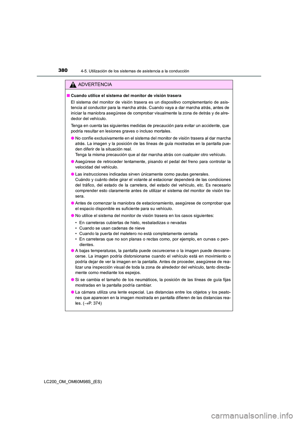 TOYOTA LAND CRUISER 2015  Manual del propietario (in Spanish) 3804-5. Utilización de los sistemas de asistencia a la conducción
LC200_OM_OM60M98S_(ES)
ADVERTENCIA
■Cuando utilice el sistema del monitor de visión trasera 
El sistema del monitor de visión tr