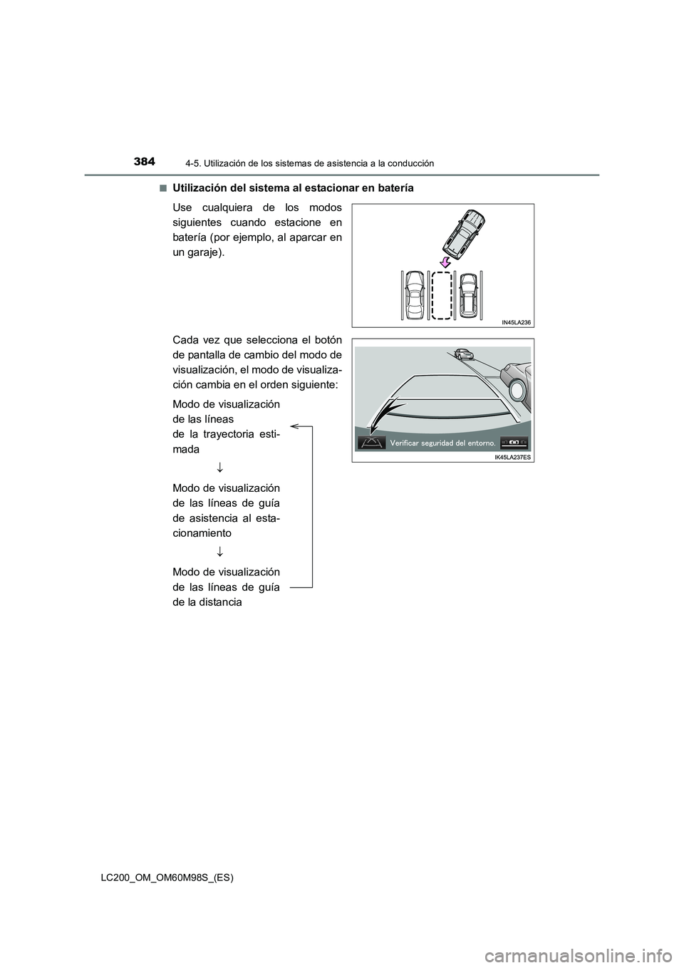 TOYOTA LAND CRUISER 2015 Manual del propietario (in Spanish) 3844-5. Utilización de los sistemas de asistencia a la conducción
LC200_OM_OM60M98S_(ES)■
Utilización del sistema al estacionar en batería
Use cualquiera de los modos
siguientes cuando estacione TOYOTA LAND CRUISER 2015 Manual del propietario (in Spanish) 3844-5. Utilización de los sistemas de asistencia a la conducción
LC200_OM_OM60M98S_(ES)■
Utilización del sistema al estacionar en batería
Use cualquiera de los modos
siguientes cuando estacione