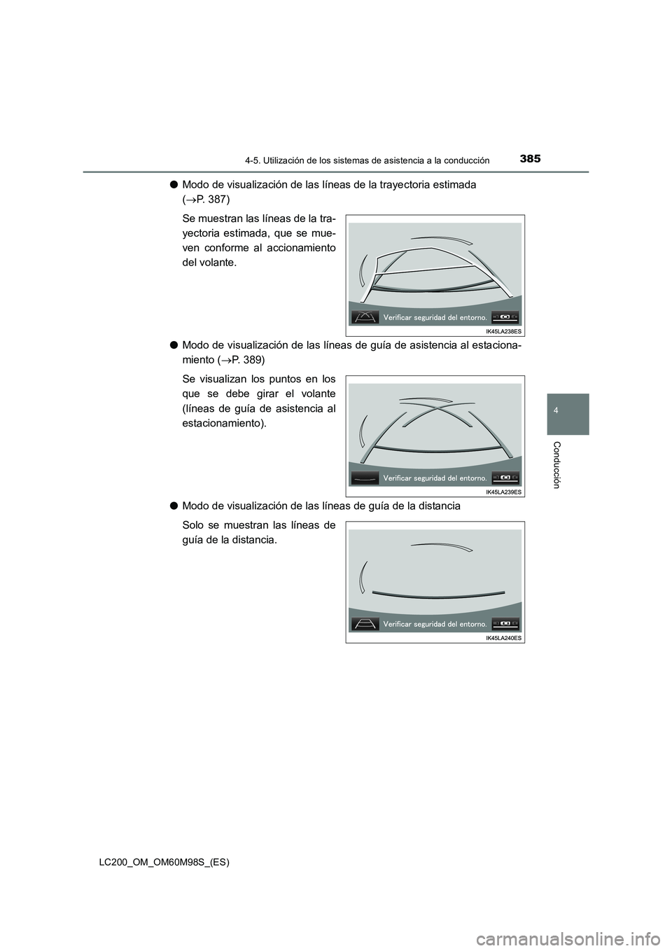 TOYOTA LAND CRUISER 2015 Manual del propietario (in Spanish) 3854-5. Utilización de los sistemas de asistencia a la conducción
4
Conducción
LC200_OM_OM60M98S_(ES)
●Modo de visualización de las líneas de la trayectoria estimada
(→ P. 387)
Se muestran l TOYOTA LAND CRUISER 2015 Manual del propietario (in Spanish) 3854-5. Utilización de los sistemas de asistencia a la conducción
4
Conducción
LC200_OM_OM60M98S_(ES)
●Modo de visualización de las líneas de la trayectoria estimada
(→ P. 387)
Se muestran l