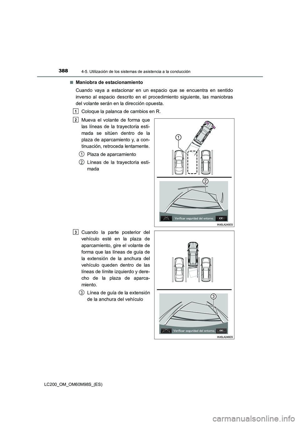 TOYOTA LAND CRUISER 2015 Manual del propietario (in Spanish) 3884-5. Utilización de los sistemas de asistencia a la conducción
LC200_OM_OM60M98S_(ES)■
Maniobra de estacionamiento
Cuando vaya a estacionar en un espacio que se encuentra en sentido
inverso al TOYOTA LAND CRUISER 2015 Manual del propietario (in Spanish) 3884-5. Utilización de los sistemas de asistencia a la conducción
LC200_OM_OM60M98S_(ES)■
Maniobra de estacionamiento
Cuando vaya a estacionar en un espacio que se encuentra en sentido
inverso al