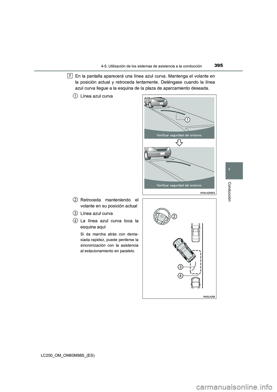 TOYOTA LAND CRUISER 2015 Manual del propietario (in Spanish) 3954-5. Utilización de los sistemas de asistencia a la conducción
4
Conducción
LC200_OM_OM60M98S_(ES)
En la pantalla aparecerá una línea azul curva. Mantenga el volante en
la posición actual y r TOYOTA LAND CRUISER 2015 Manual del propietario (in Spanish) 3954-5. Utilización de los sistemas de asistencia a la conducción
4
Conducción
LC200_OM_OM60M98S_(ES)
En la pantalla aparecerá una línea azul curva. Mantenga el volante en
la posición actual y r