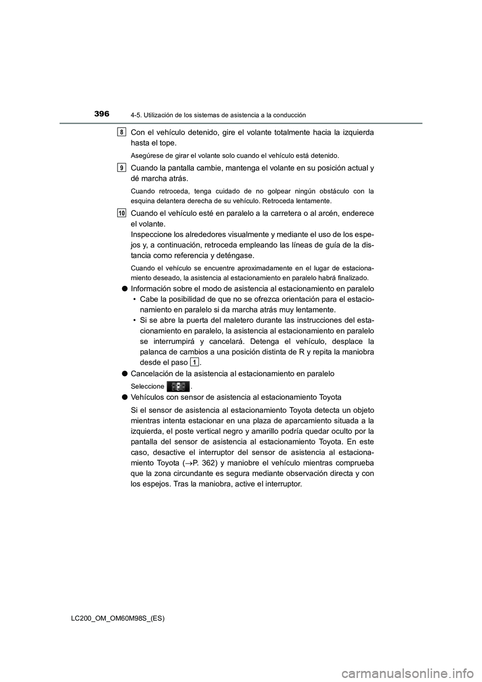 TOYOTA LAND CRUISER 2015 Manual del propietario (in Spanish) 3964-5. Utilización de los sistemas de asistencia a la conducción
LC200_OM_OM60M98S_(ES)
Con el vehículo detenido, gire el volante totalmente hacia la izquierda
hasta el tope.
Asegúrese de girar e TOYOTA LAND CRUISER 2015 Manual del propietario (in Spanish) 3964-5. Utilización de los sistemas de asistencia a la conducción
LC200_OM_OM60M98S_(ES)
Con el vehículo detenido, gire el volante totalmente hacia la izquierda
hasta el tope.
Asegúrese de girar e