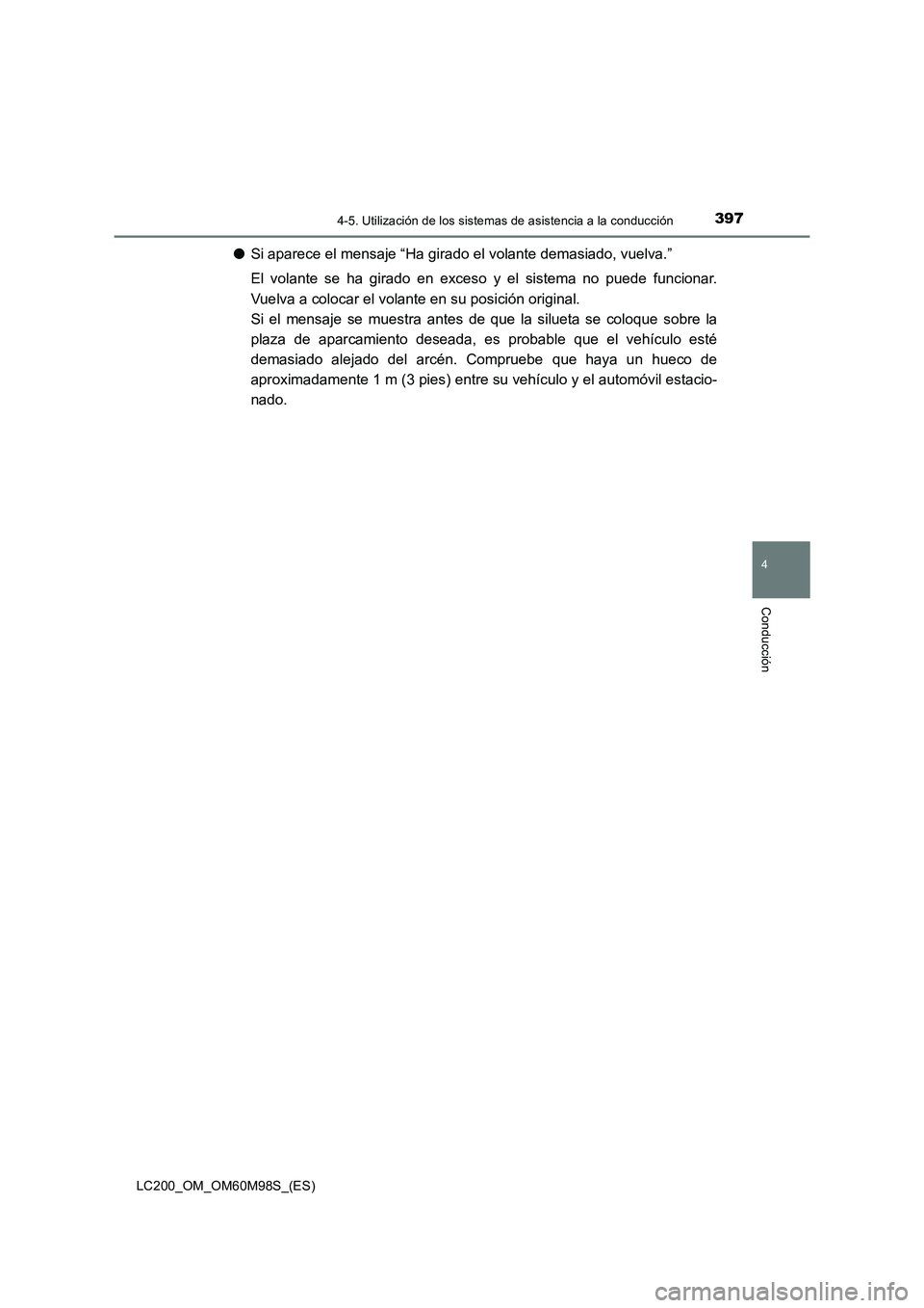 TOYOTA LAND CRUISER 2015 Manual del propietario (in Spanish) 3974-5. Utilización de los sistemas de asistencia a la conducción
4
Conducción
LC200_OM_OM60M98S_(ES)
●Si aparece el mensaje “Ha girado el volante demasiado, vuelva.”
El volante se ha girado TOYOTA LAND CRUISER 2015 Manual del propietario (in Spanish) 3974-5. Utilización de los sistemas de asistencia a la conducción
4
Conducción
LC200_OM_OM60M98S_(ES)
●Si aparece el mensaje “Ha girado el volante demasiado, vuelva.”
El volante se ha girado