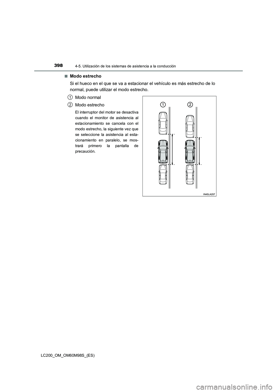 TOYOTA LAND CRUISER 2015 Manual del propietario (in Spanish) 3984-5. Utilización de los sistemas de asistencia a la conducción
LC200_OM_OM60M98S_(ES)■
Modo estrecho
Si el hueco en el que se va a estacionar el vehículo es más estrecho de lo
normal, puede u TOYOTA LAND CRUISER 2015 Manual del propietario (in Spanish) 3984-5. Utilización de los sistemas de asistencia a la conducción
LC200_OM_OM60M98S_(ES)■
Modo estrecho
Si el hueco en el que se va a estacionar el vehículo es más estrecho de lo
normal, puede u