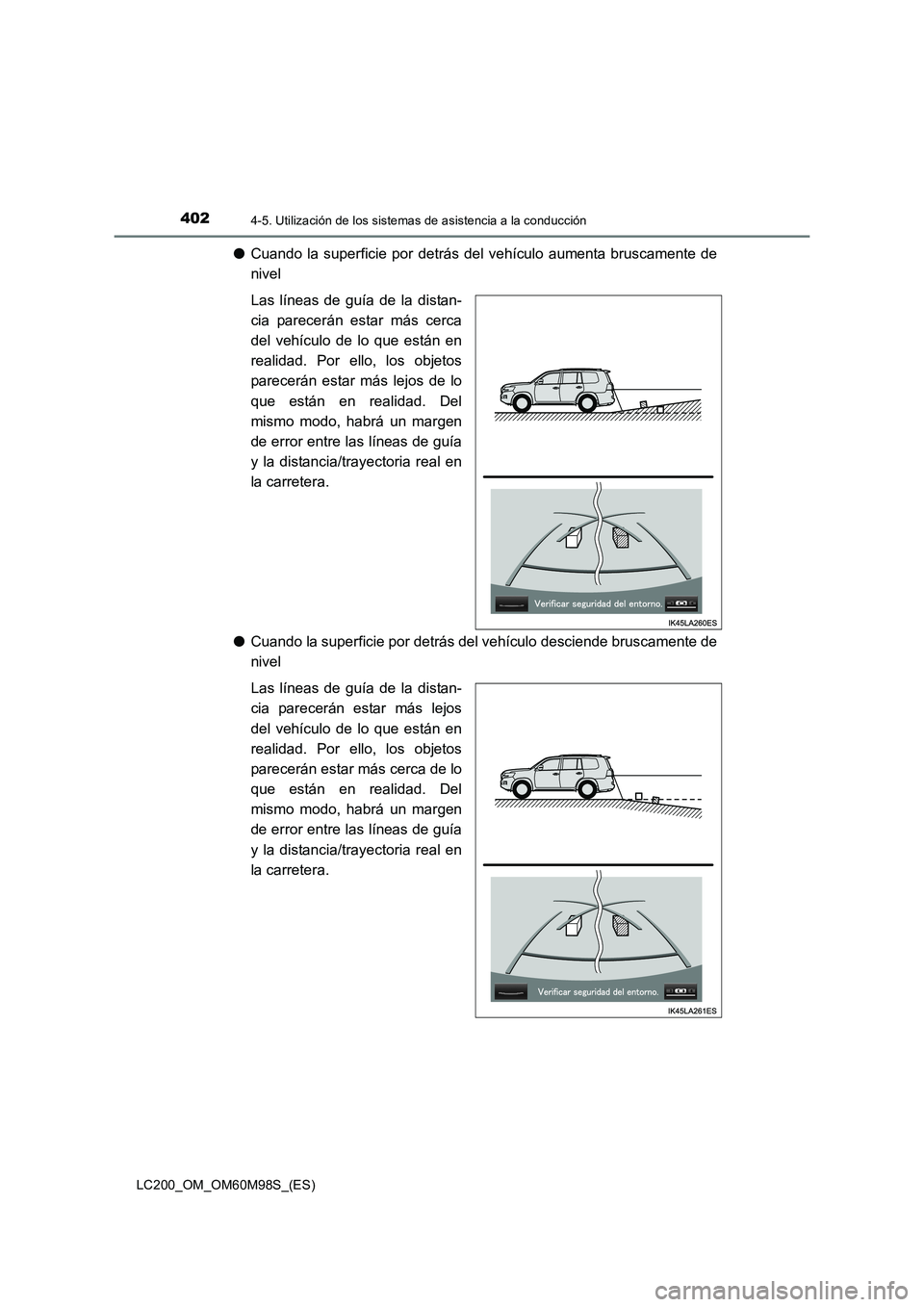 TOYOTA LAND CRUISER 2016 Manual del propietario (in Spanish) 4024-5. Utilización de los sistemas de asistencia a la conducción
LC200_OM_OM60M98S_(ES)
●Cuando la superficie por detrás del vehículo aumenta bruscamente de
nivel
Las líneas de guía de la dis TOYOTA LAND CRUISER 2016 Manual del propietario (in Spanish) 4024-5. Utilización de los sistemas de asistencia a la conducción
LC200_OM_OM60M98S_(ES)
●Cuando la superficie por detrás del vehículo aumenta bruscamente de
nivel
Las líneas de guía de la dis