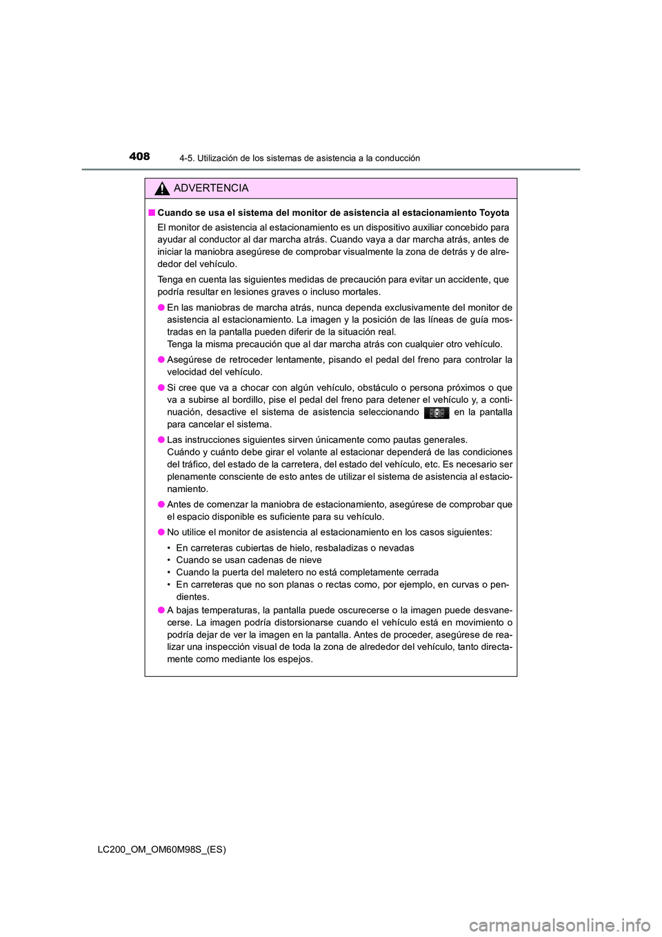 TOYOTA LAND CRUISER 2016  Manual del propietario (in Spanish) 4084-5. Utilización de los sistemas de asistencia a la conducción
LC200_OM_OM60M98S_(ES)
ADVERTENCIA
■Cuando se usa el sistema del monitor de asistencia al estacionamiento Toyota
El monitor de asi