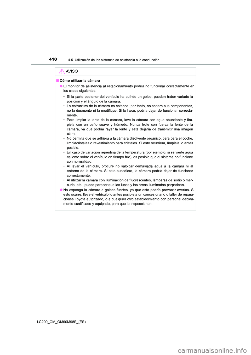 TOYOTA LAND CRUISER 2016  Manual del propietario (in Spanish) 4104-5. Utilización de los sistemas de asistencia a la conducción
LC200_OM_OM60M98S_(ES)
AV I S O
■Cómo utilizar la cámara
●El monitor de asistencia al estacionamiento podría no funcionar cor