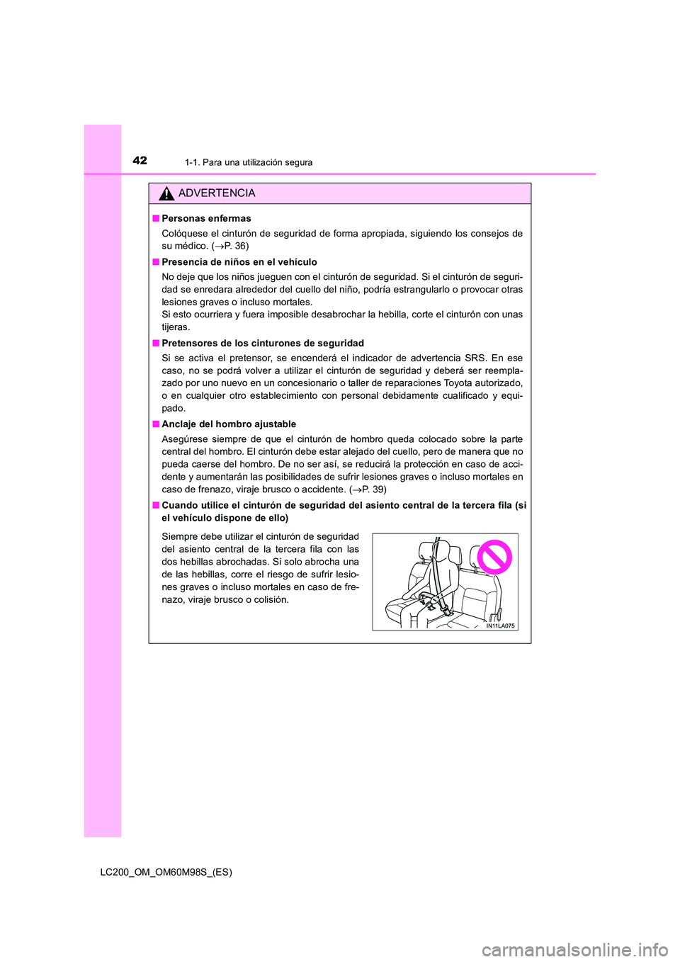 TOYOTA LAND CRUISER 2015 Manual del propietario (in Spanish) 421-1. Para una utilización segura
LC200_OM_OM60M98S_(ES)
ADVERTENCIA
■Personas enfermas
Colóquese el cinturón de seguridad de forma apropiada, siguiendo los consejos de
su médico. ( →P. 36)
TOYOTA LAND CRUISER 2015 Manual del propietario (in Spanish) 421-1. Para una utilización segura
LC200_OM_OM60M98S_(ES)
ADVERTENCIA
■Personas enfermas
Colóquese el cinturón de seguridad de forma apropiada, siguiendo los consejos de
su médico. ( →P. 36)