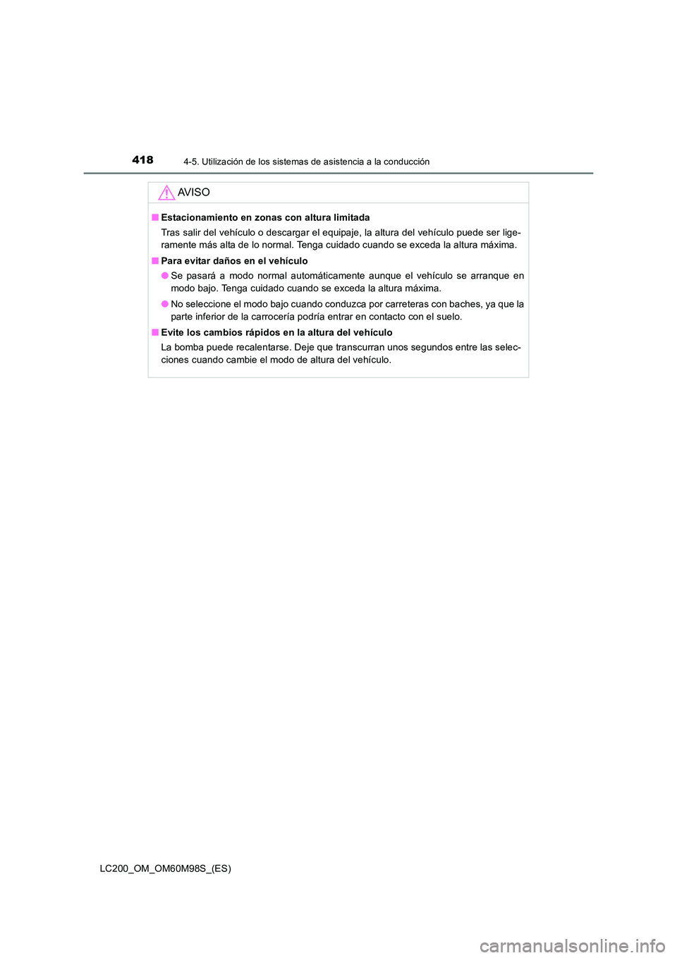 TOYOTA LAND CRUISER 2016 Manual del propietario (in Spanish) 4184-5. Utilización de los sistemas de asistencia a la conducción
LC200_OM_OM60M98S_(ES)
AV I S O
■Estacionamiento en zonas con altura limitada
Tras salir del vehículo o descargar el equipaje, la TOYOTA LAND CRUISER 2016 Manual del propietario (in Spanish) 4184-5. Utilización de los sistemas de asistencia a la conducción
LC200_OM_OM60M98S_(ES)
AV I S O
■Estacionamiento en zonas con altura limitada
Tras salir del vehículo o descargar el equipaje, la