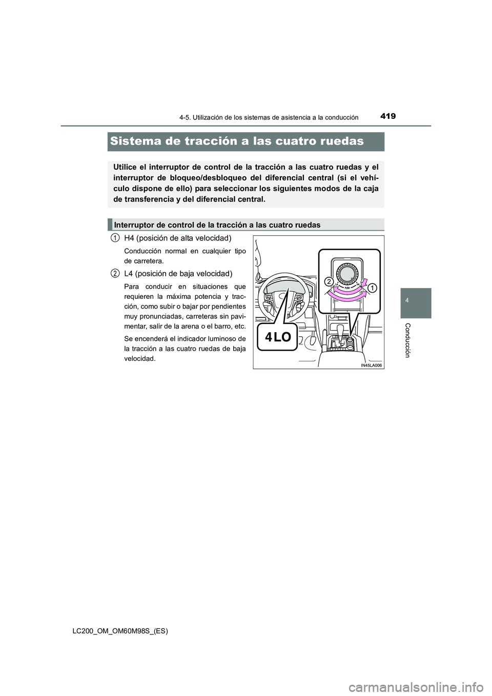 TOYOTA LAND CRUISER 2016 Manual del propietario (in Spanish) 419
4
4-5. Utilización de los sistemas de asistencia a la conducción
Conducción
LC200_OM_OM60M98S_(ES)
Sistema de tracción a las cuatro ruedas
H4 (posición de alta velocidad)
Conducción normal e TOYOTA LAND CRUISER 2016 Manual del propietario (in Spanish) 419
4
4-5. Utilización de los sistemas de asistencia a la conducción
Conducción
LC200_OM_OM60M98S_(ES)
Sistema de tracción a las cuatro ruedas
H4 (posición de alta velocidad)
Conducción normal e