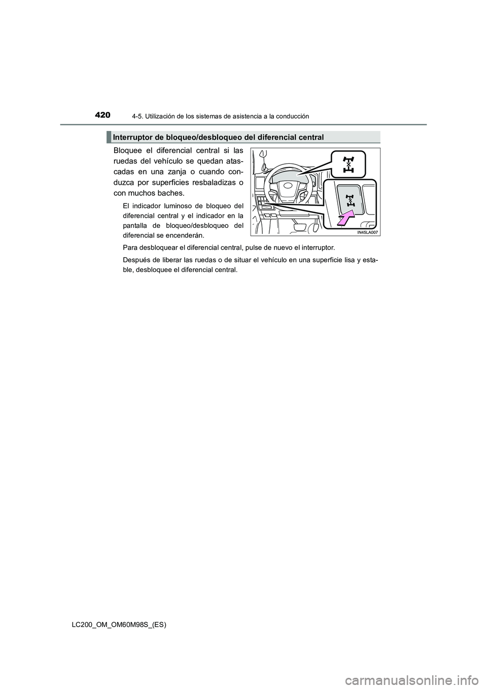 TOYOTA LAND CRUISER 2016 Manual del propietario (in Spanish) 4204-5. Utilización de los sistemas de asistencia a la conducción
LC200_OM_OM60M98S_(ES)
Bloquee el diferencial central si las
ruedas del vehículo se quedan atas-
cadas en una zanja o cuando con-
d TOYOTA LAND CRUISER 2016 Manual del propietario (in Spanish) 4204-5. Utilización de los sistemas de asistencia a la conducción
LC200_OM_OM60M98S_(ES)
Bloquee el diferencial central si las
ruedas del vehículo se quedan atas-
cadas en una zanja o cuando con-
d