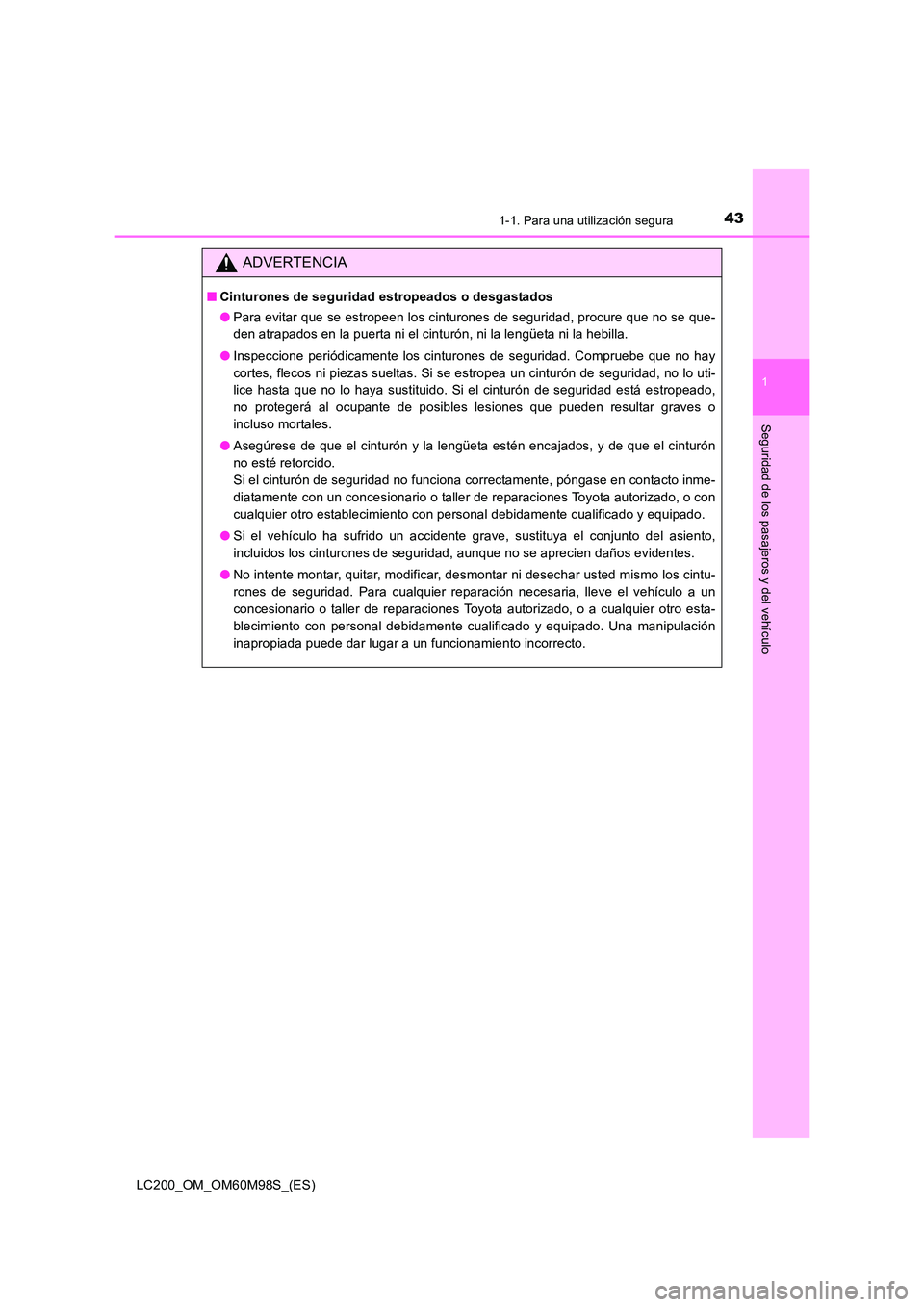 TOYOTA LAND CRUISER 2015 Manual del propietario (in Spanish) 431-1. Para una utilización segura
1
LC200_OM_OM60M98S_(ES)
Seguridad de los pasajeros y del vehículo
ADVERTENCIA
■Cinturones de seguridad estropeados o desgastados
●Para evitar que se estropeen TOYOTA LAND CRUISER 2015 Manual del propietario (in Spanish) 431-1. Para una utilización segura
1
LC200_OM_OM60M98S_(ES)
Seguridad de los pasajeros y del vehículo
ADVERTENCIA
■Cinturones de seguridad estropeados o desgastados
●Para evitar que se estropeen