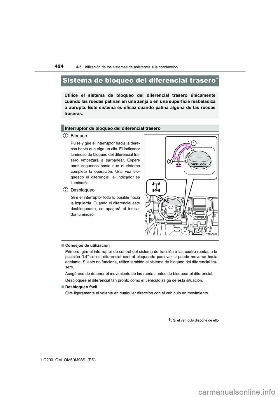TOYOTA LAND CRUISER 2015 Manual del propietario (in Spanish) 4244-5. Utilización de los sistemas de asistencia a la conducción
LC200_OM_OM60M98S_(ES)
Sistema de bloqueo del diferencial trasero∗
Bloqueo
Pulse y gire el interruptor hacia la dere-
cha hasta qu TOYOTA LAND CRUISER 2015 Manual del propietario (in Spanish) 4244-5. Utilización de los sistemas de asistencia a la conducción
LC200_OM_OM60M98S_(ES)
Sistema de bloqueo del diferencial trasero∗
Bloqueo
Pulse y gire el interruptor hacia la dere-
cha hasta qu