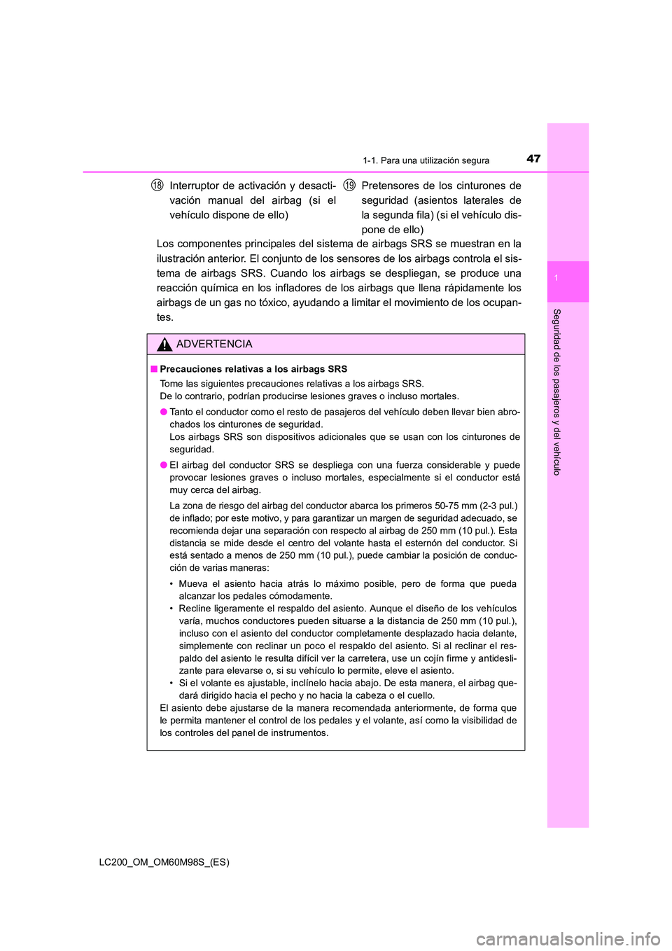 TOYOTA LAND CRUISER 2015 Manual del propietario (in Spanish) 471-1. Para una utilización segura
1
LC200_OM_OM60M98S_(ES)
Seguridad de los pasajeros y del vehículo
Los componentes principales del sistema de airbags SRS se muestran en la
ilustración anterior. TOYOTA LAND CRUISER 2015 Manual del propietario (in Spanish) 471-1. Para una utilización segura
1
LC200_OM_OM60M98S_(ES)
Seguridad de los pasajeros y del vehículo
Los componentes principales del sistema de airbags SRS se muestran en la
ilustración anterior.