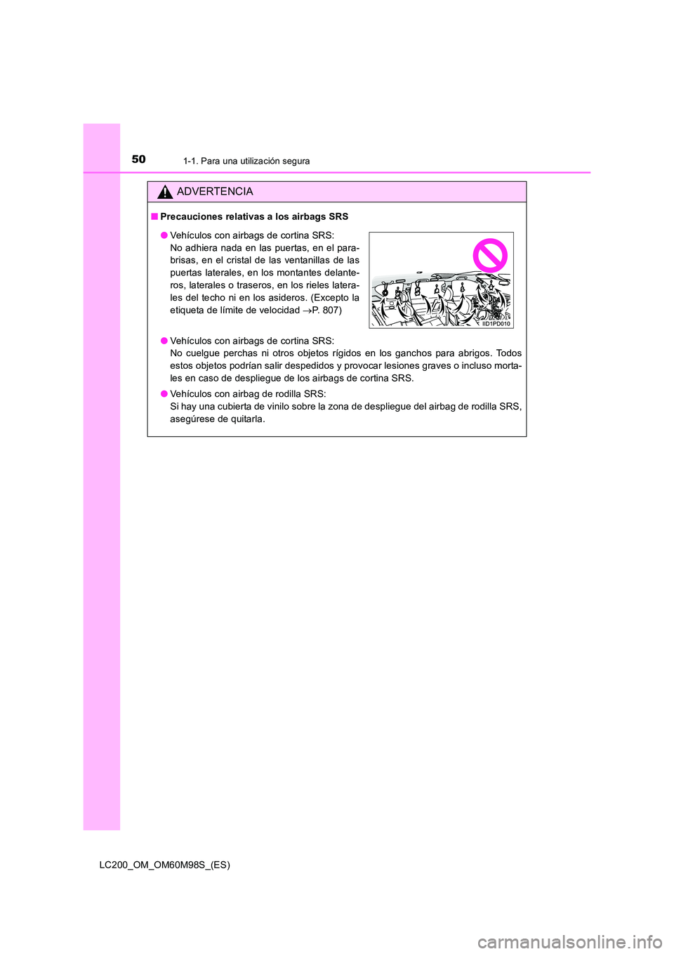 TOYOTA LAND CRUISER 2015 Manual del propietario (in Spanish) 501-1. Para una utilización segura
LC200_OM_OM60M98S_(ES)
ADVERTENCIA
■Precauciones relativas a los airbags SRS
●Vehículos con airbags de cortina SRS:
No cuelgue perchas ni otros objetos rígid TOYOTA LAND CRUISER 2015 Manual del propietario (in Spanish) 501-1. Para una utilización segura
LC200_OM_OM60M98S_(ES)
ADVERTENCIA
■Precauciones relativas a los airbags SRS
●Vehículos con airbags de cortina SRS:
No cuelgue perchas ni otros objetos rígid
