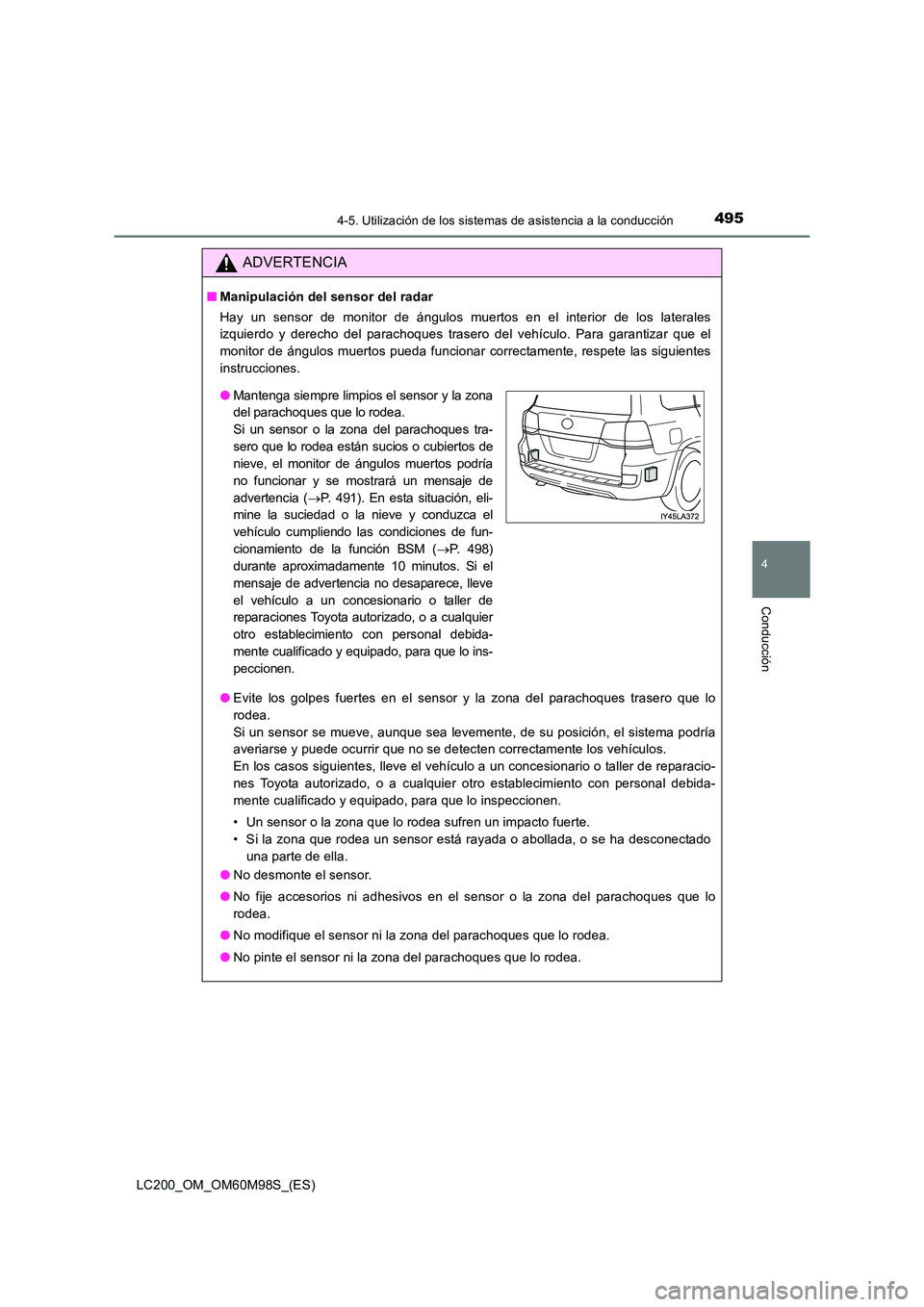 TOYOTA LAND CRUISER 2015  Manual del propietario (in Spanish) 4954-5. Utilización de los sistemas de asistencia a la conducción
4
Conducción
LC200_OM_OM60M98S_(ES)
ADVERTENCIA
■Manipulación del sensor del radar
Hay un sensor de monitor de ángulos muertos 