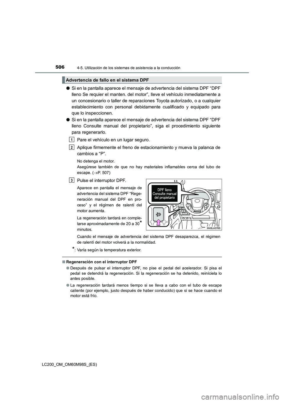 TOYOTA LAND CRUISER 2015 Manual del propietario (in Spanish) 5064-5. Utilización de los sistemas de asistencia a la conducción
LC200_OM_OM60M98S_(ES)
●Si en la pantalla aparece el mensaj e de advertencia del sistema DPF “DPF
lleno Se requier el manten. de TOYOTA LAND CRUISER 2015 Manual del propietario (in Spanish) 5064-5. Utilización de los sistemas de asistencia a la conducción
LC200_OM_OM60M98S_(ES)
●Si en la pantalla aparece el mensaj e de advertencia del sistema DPF “DPF
lleno Se requier el manten. de